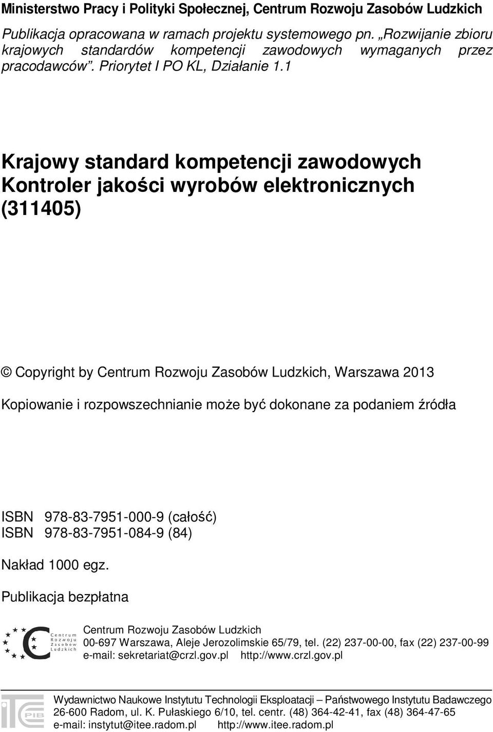 1 Krajowy standard kompetencji zawodowych Kontroler jakości wyrobów elektronicznych (311405) Copyright by Centrum Rozwoju Zasobów Ludzkich, Warszawa 2013 Kopiowanie i rozpowszechnianie może być