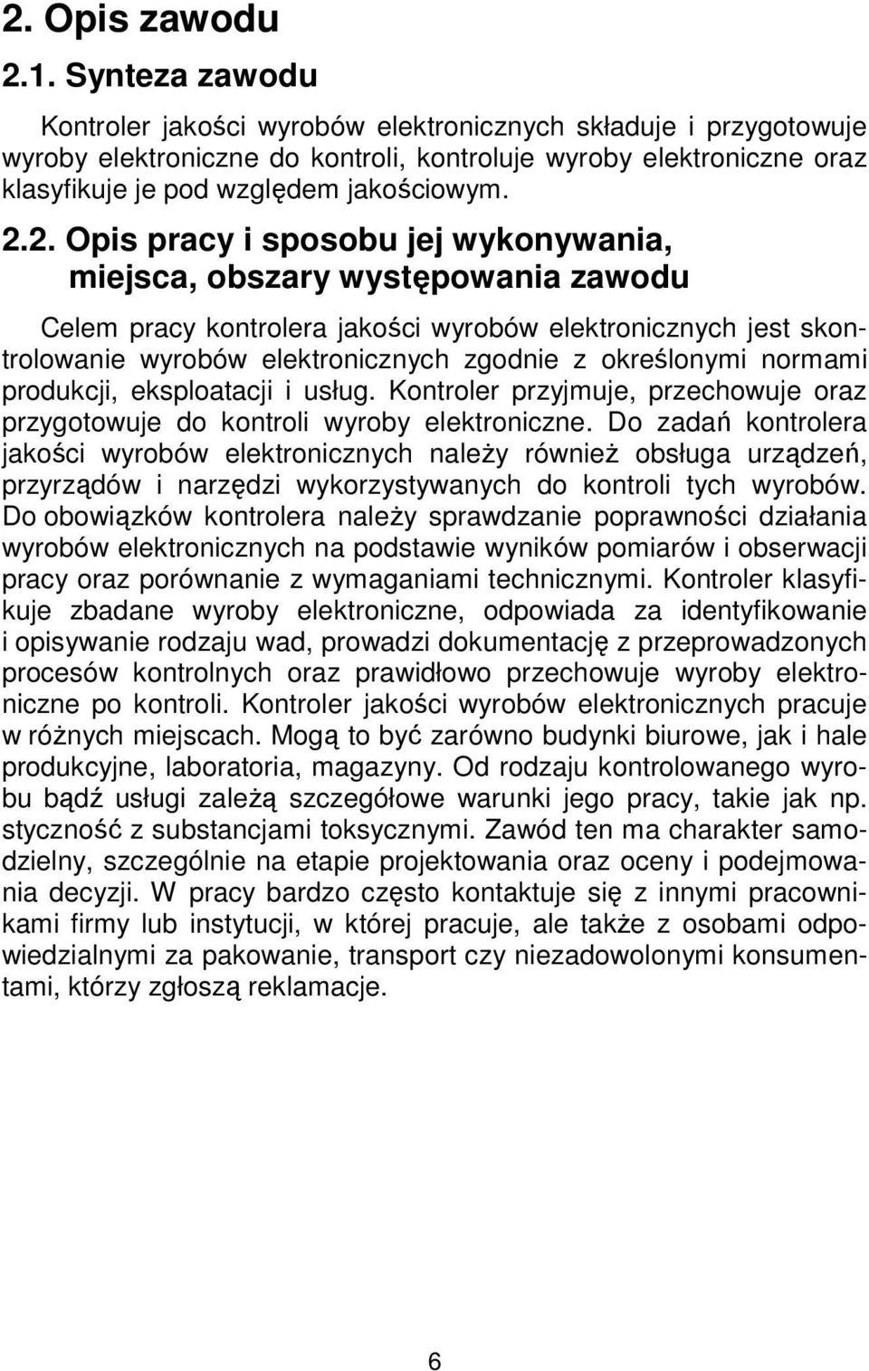 2. Opis pracy i sposobu jej wykonywania, miejsca, obszary występowania zawodu Celem pracy kontrolera jakości wyrobów elektronicznych jest skontrolowanie wyrobów elektronicznych zgodnie z określonymi