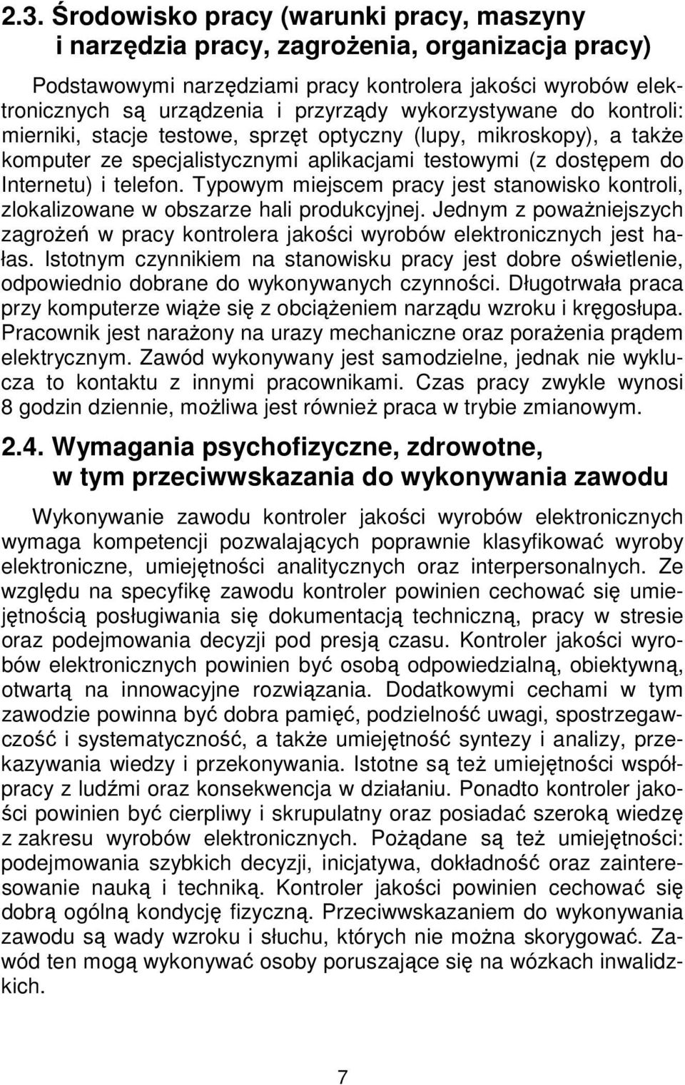 Typowym miejscem pracy jest stanowisko kontroli, zlokalizowane w obszarze hali produkcyjnej. Jednym z poważniejszych zagrożeń w pracy kontrolera jakości wyrobów elektronicznych jest hałas.