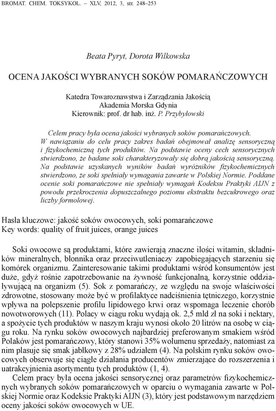 W nawiązaniu do celu pracy zakres badań obejmował analizę sensoryczną i fizykochemiczną tych produktów.