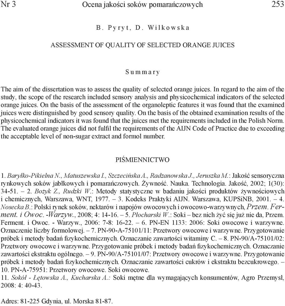 In regard to the aim of the study, the scope of the research included sensory analysis and physicochemical indicators of the selected orange juices.