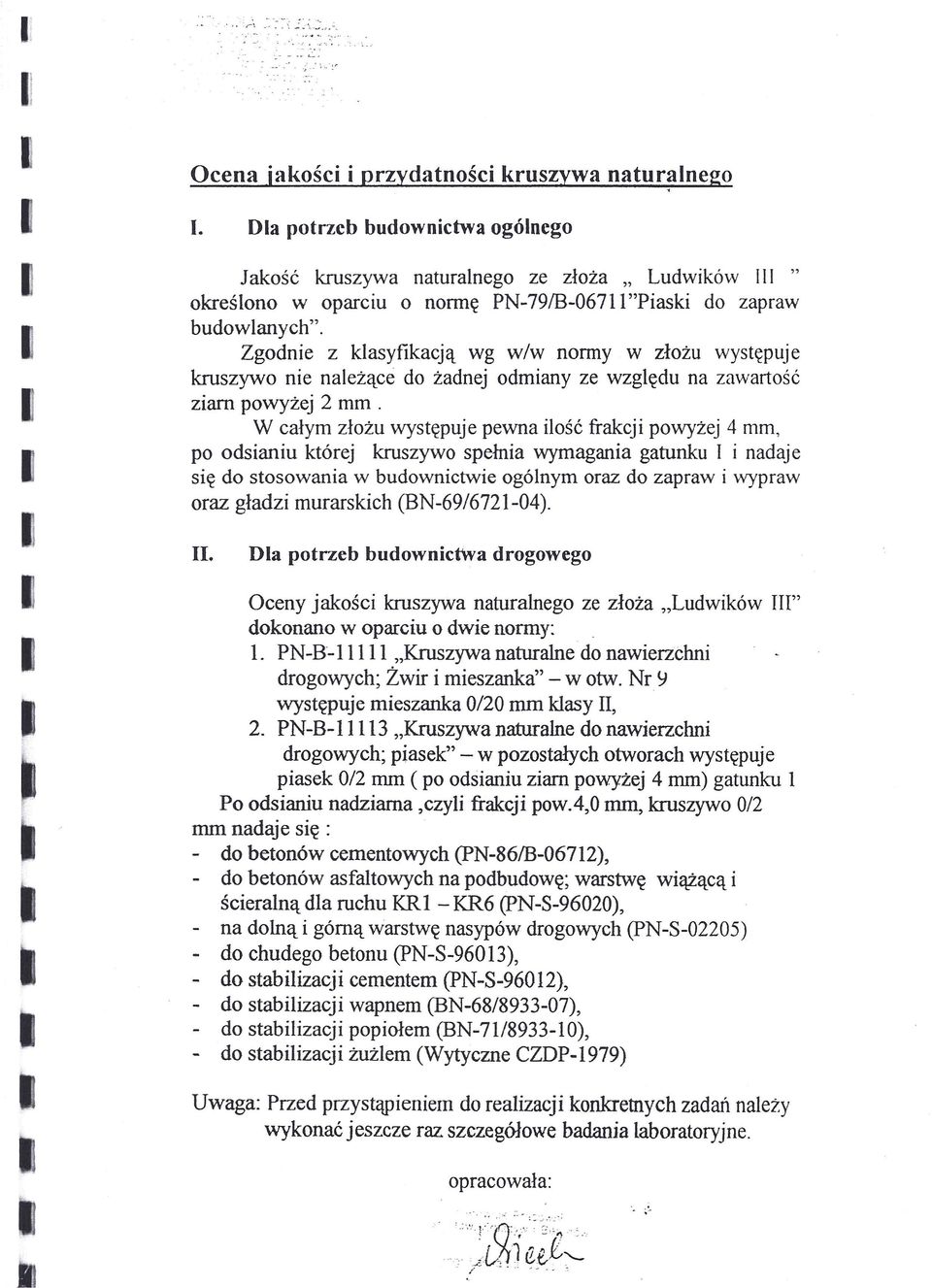 Zgodnie z klasyfikacją wg w/w normy w złożu występuje kruszywo nie należące do żadnej odmiany ze względu na zawartość ziarn powyżej 2 mm.