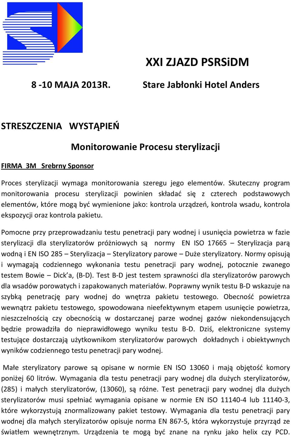 Skuteczny program monitorowania procesu sterylizacji powinien składać się z czterech podstawowych elementów, które mogą być wymienione jako: kontrola urządzeń, kontrola wsadu, kontrola ekspozycji