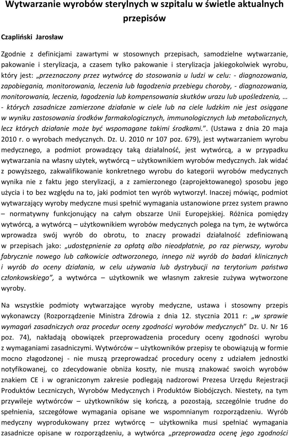 leczenia lub łagodzenia przebiegu choroby, - diagnozowania, monitorowania, leczenia, łagodzenia lub kompensowania skutków urazu lub upośledzenia, - których zasadnicze zamierzone działanie w ciele lub