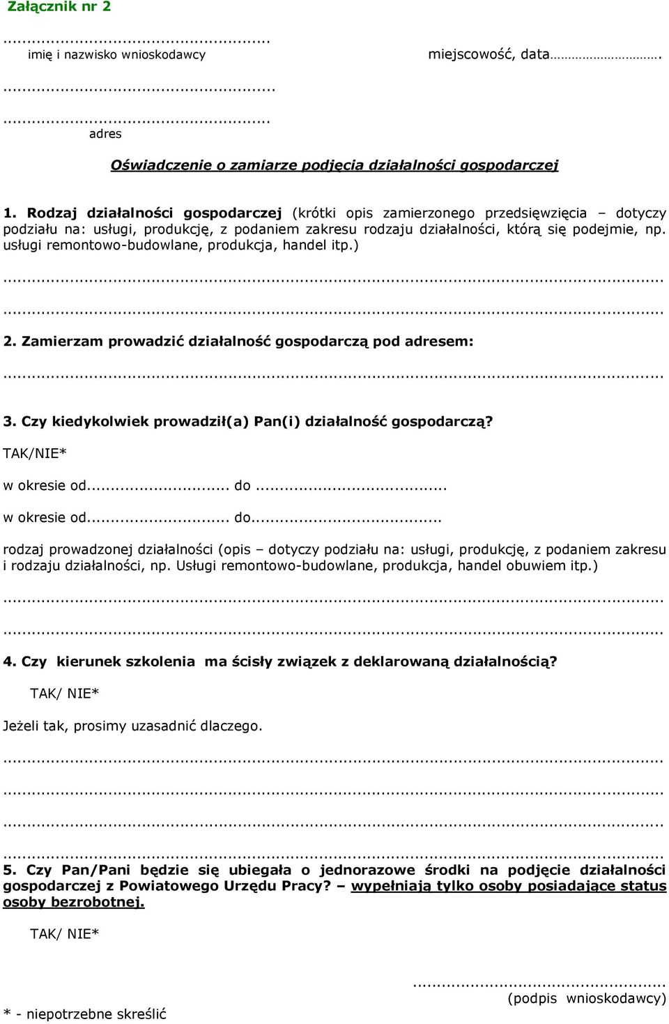 usługi remontowo-budowlane, produkcja, handel itp.) 2. Zamierzam prowadzić działalność gospodarczą pod adresem: 3. Czy kiedykolwiek prowadził(a) Pan(i) działalność gospodarczą? TAK/NIE* w okresie od.