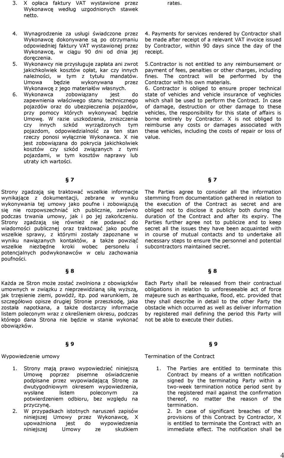 Wykonawcy nie przysługuje zapłata ani zwrot jakichkolwiek kosztów opłat, kar czy innych należności, w tym z tytułu mandatów. Umowa będzie wykonywana przez Wykonawcę z jego materiałów własnych. 6.
