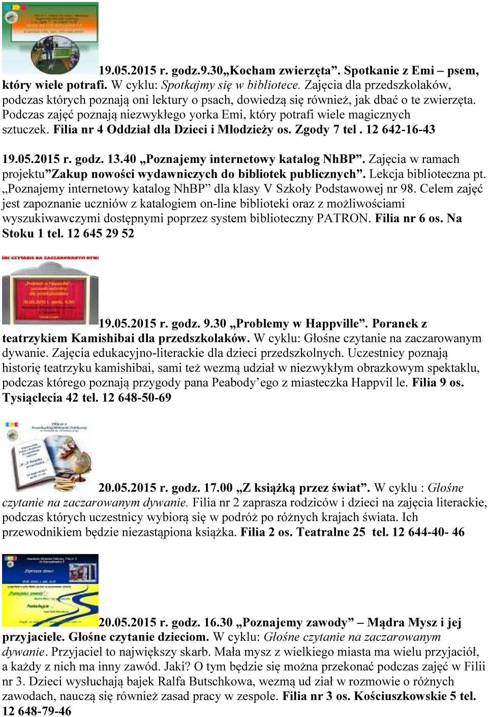 Podczas zajęć poznają niezwykłego yorka Emi, który potrafi wiele magicznych sztuczek. Filia nr 4 Oddział dla Dzieci i Młodzieży os. Zgody 7 tel. 12 642-16-43 19.05.2015 r. godz. 13.