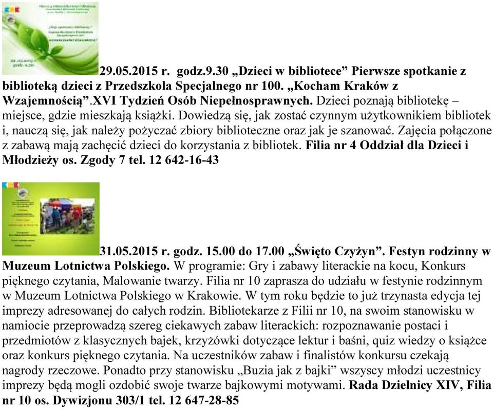 Zajęcia połączone z zabawą mają zachęcić dzieci do korzystania z bibliotek. Filia nr 4 Oddział dla Dzieci i Młodzieży os. Zgody 7 tel. 12 642-16-43 31.05.2015 r. godz. 15.00 do 17.00 Święto Czyżyn.