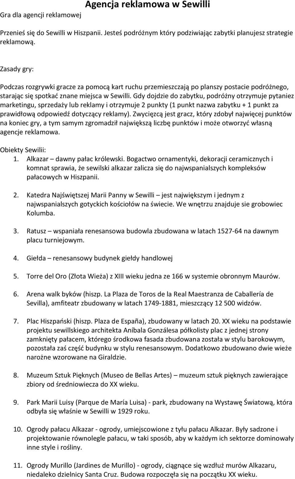Gdy dojdzie do zabytku, podróżny otrzymuje pytaniez marketingu, sprzedaży lub reklamy i otrzymuje 2 punkty (1 punkt nazwa zabytku + 1 punkt za prawidłową odpowiedź dotyczący reklamy).