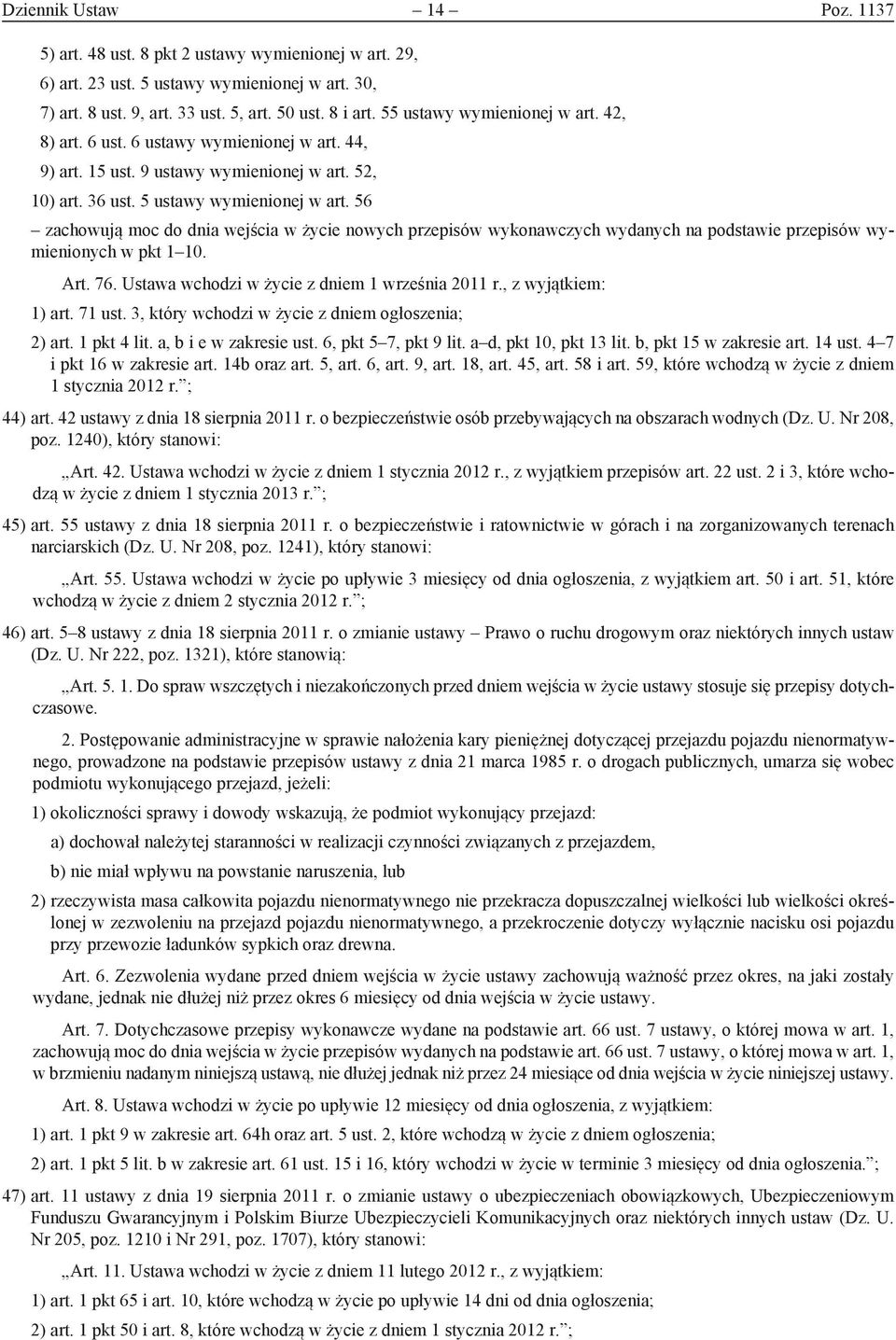 56 zachowują moc do dnia wejścia w życie nowych przepisów wykonawczych wydanych na podstawie przepisów wymienionych w pkt 1 10. Art. 76. Ustawa wchodzi w życie z dniem 1 września 2011 r.