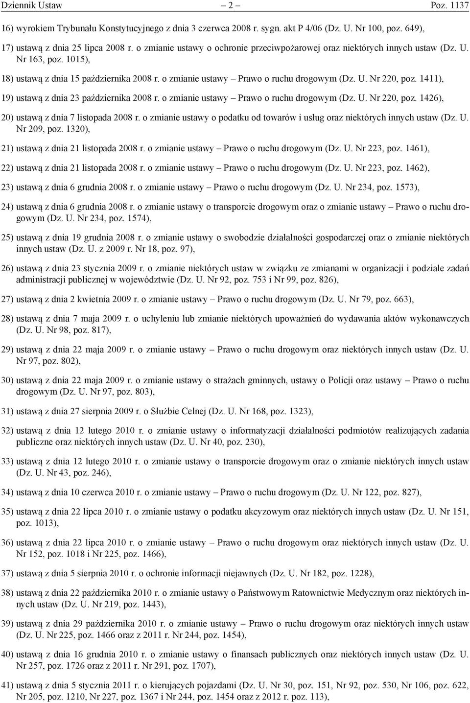1411), 19) ustawą z dnia 23 października 2008 r. o zmianie ustawy Prawo o ruchu drogowym (Dz. U. Nr 220, poz. 1426), 20) ustawą z dnia 7 listopada 2008 r.