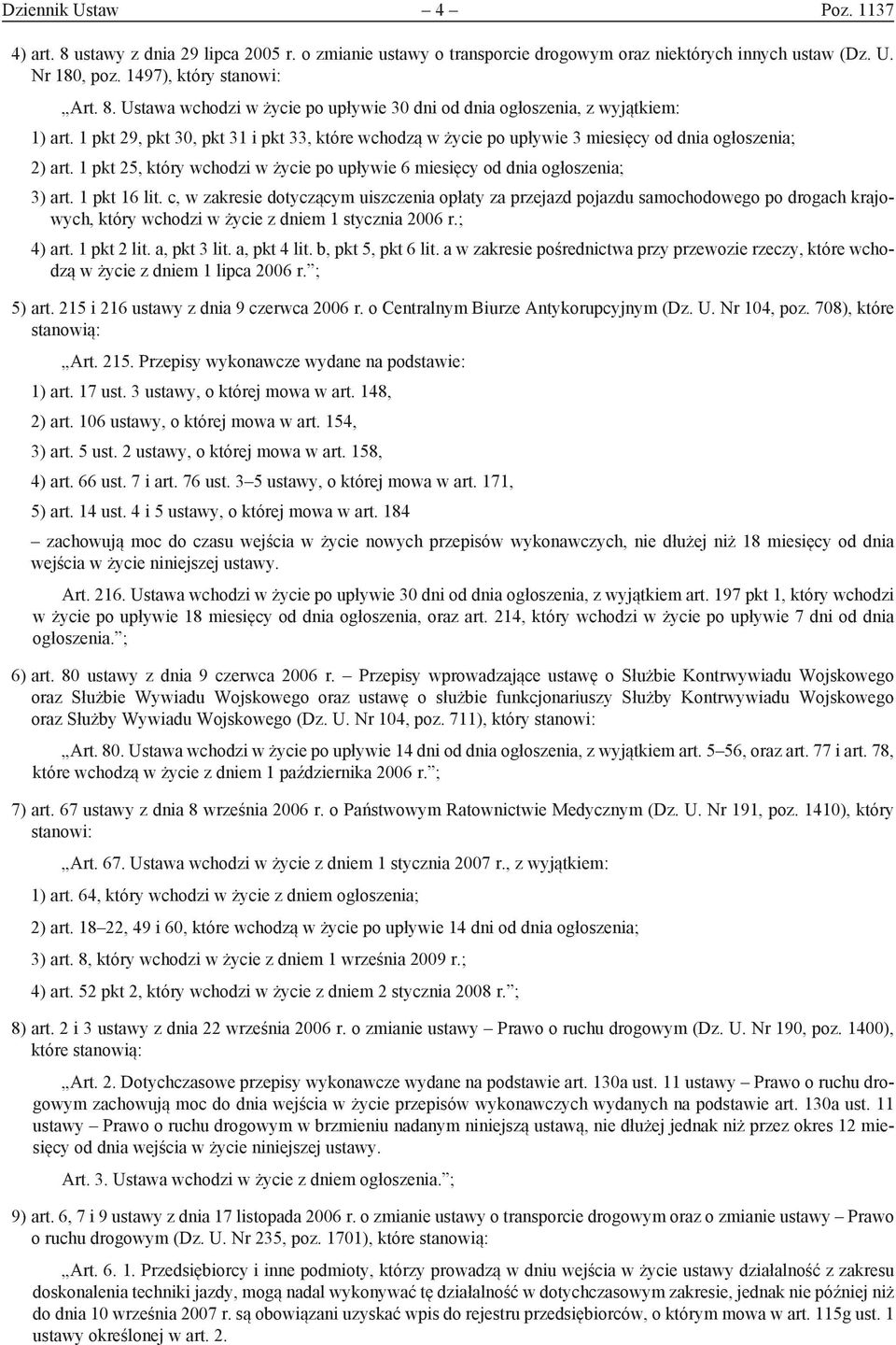 1 pkt 16 lit. c, w zakresie dotyczącym uiszczenia opłaty za przejazd pojazdu samochodowego po drogach krajowych, który wchodzi w życie z dniem 1 stycznia 2006 r.; 4) art. 1 pkt 2 lit. a, pkt 3 lit.