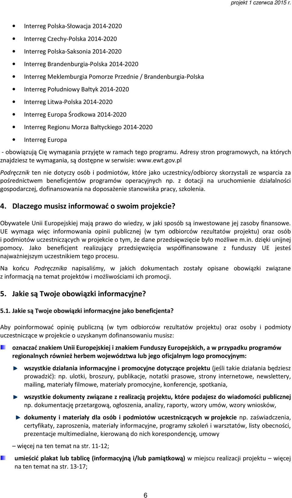 Cię wymagania przyjęte w ramach tego programu. Adresy stron programowych, na których znajdziesz te wymagania, są dostępne w serwisie: www.ewt.gov.