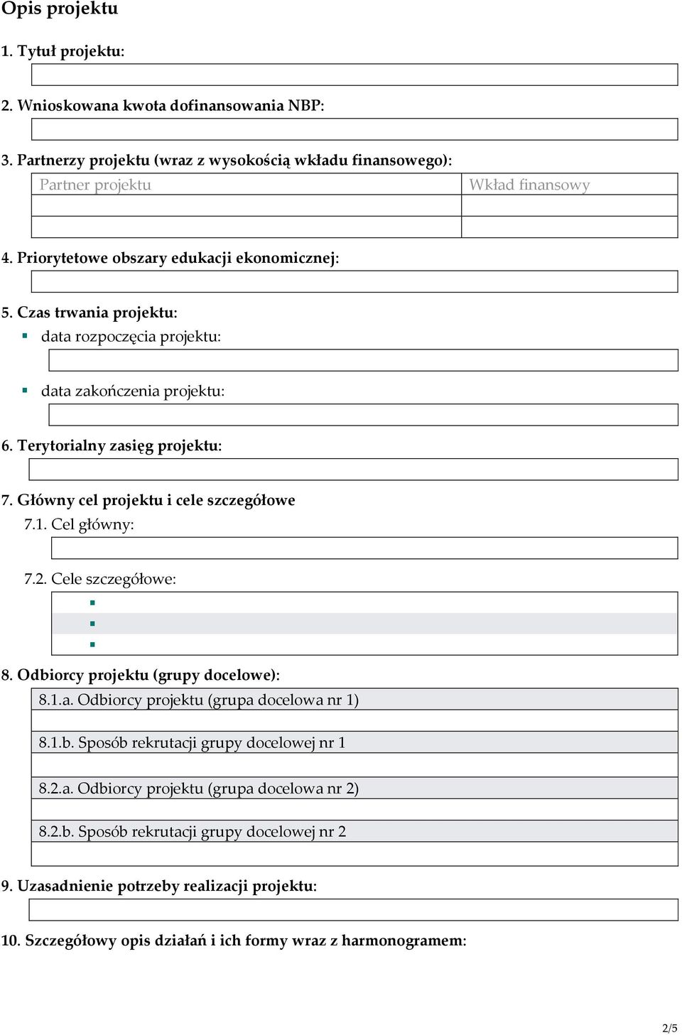 Główny cel projektu i cele szczegółowe 7.1. Cel główny: 7.2. Cele szczegółowe: 8. Odbiorcy projektu (grupy docelowe): 8.1.a. Odbiorcy projektu (grupa docelowa nr 1) 8.1.b. Sposób rekrutacji grupy docelowej nr 1 8.