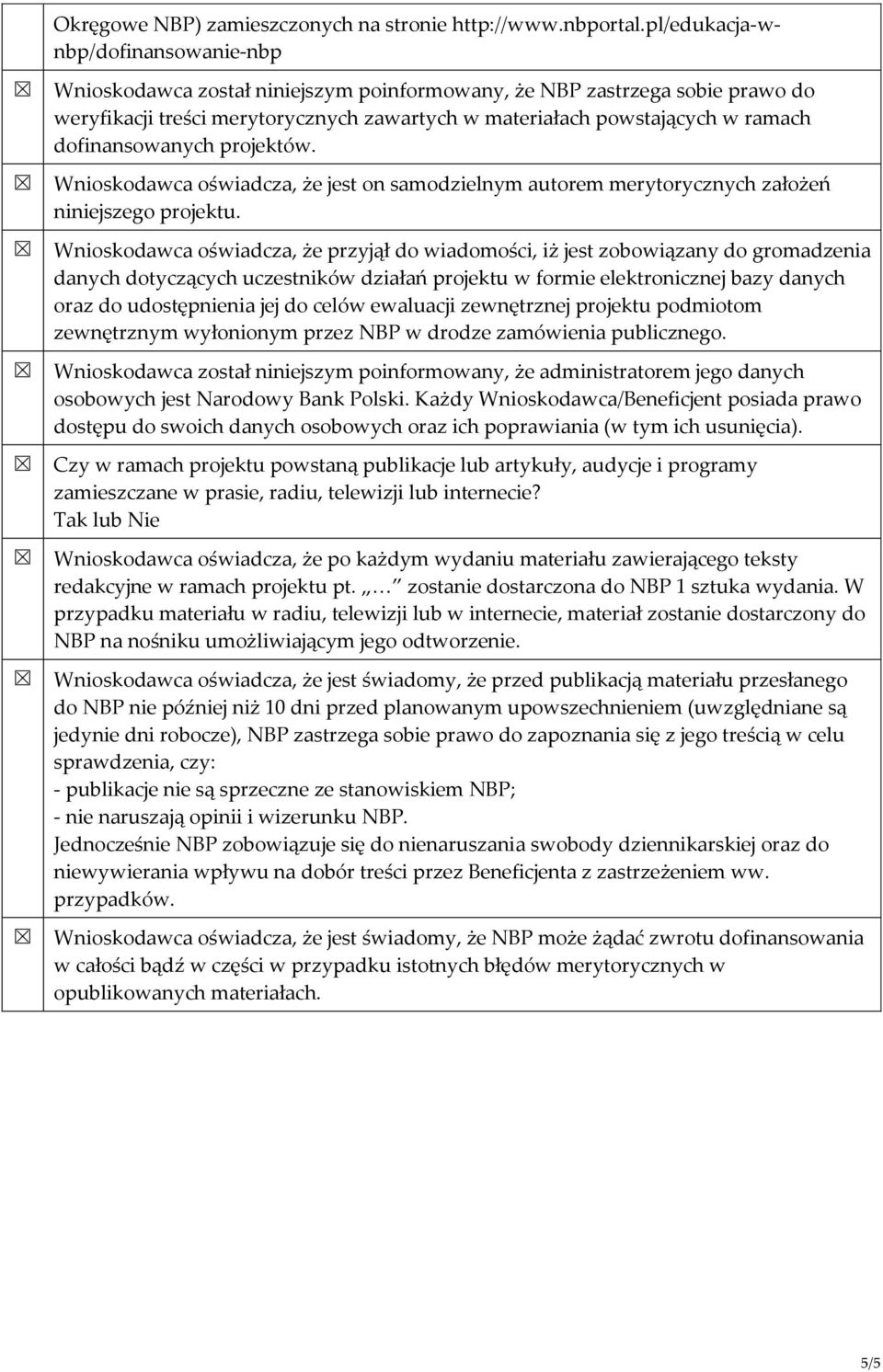 dofinansowanych projektów. Wnioskodawca oświadcza, że jest on samodzielnym autorem merytorycznych założeń niniejszego projektu.