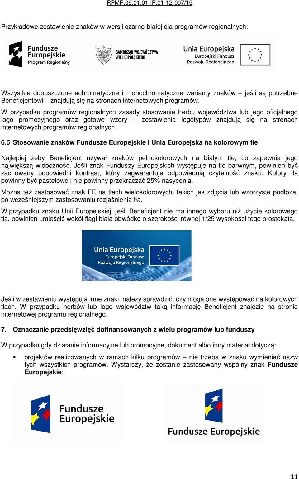 W przypadku programów regionalnych zasady stosowania herbu województwa lub jego oficjalnego logo promocyjnego oraz gotowe wzory zestawienia logotypów znajdują się na stronach internetowych programów