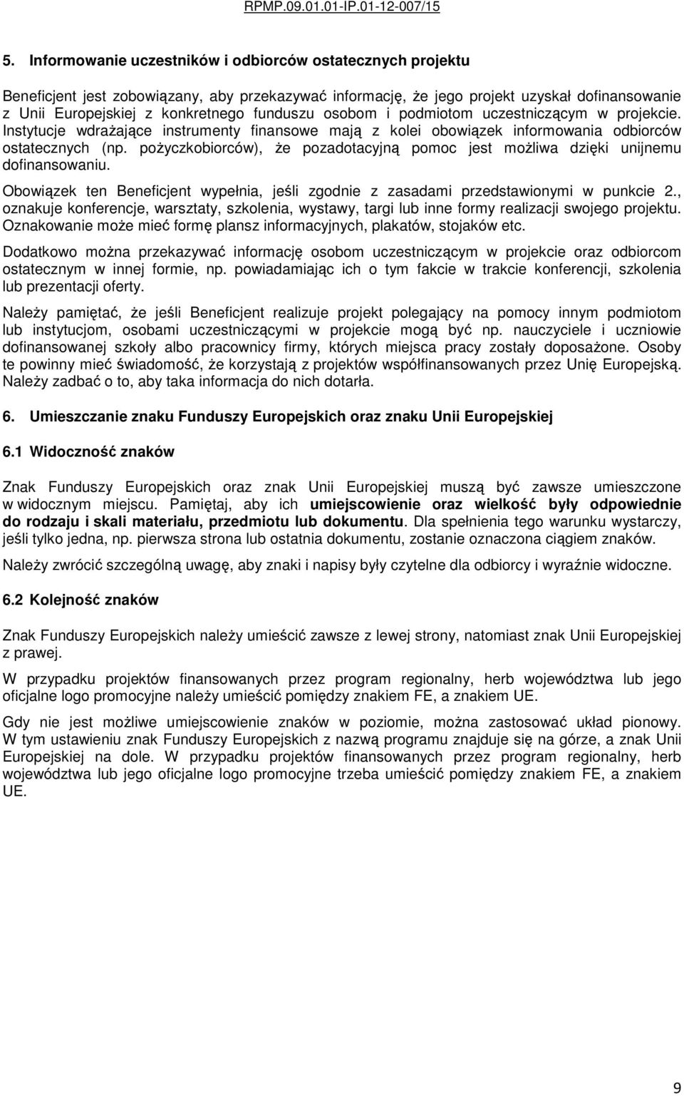 poŝyczkobiorców), Ŝe pozadotacyjną pomoc jest moŝliwa dzięki unijnemu dofinansowaniu. Obowiązek ten Beneficjent wypełnia, jeśli zgodnie z zasadami przedstawionymi w punkcie 2.