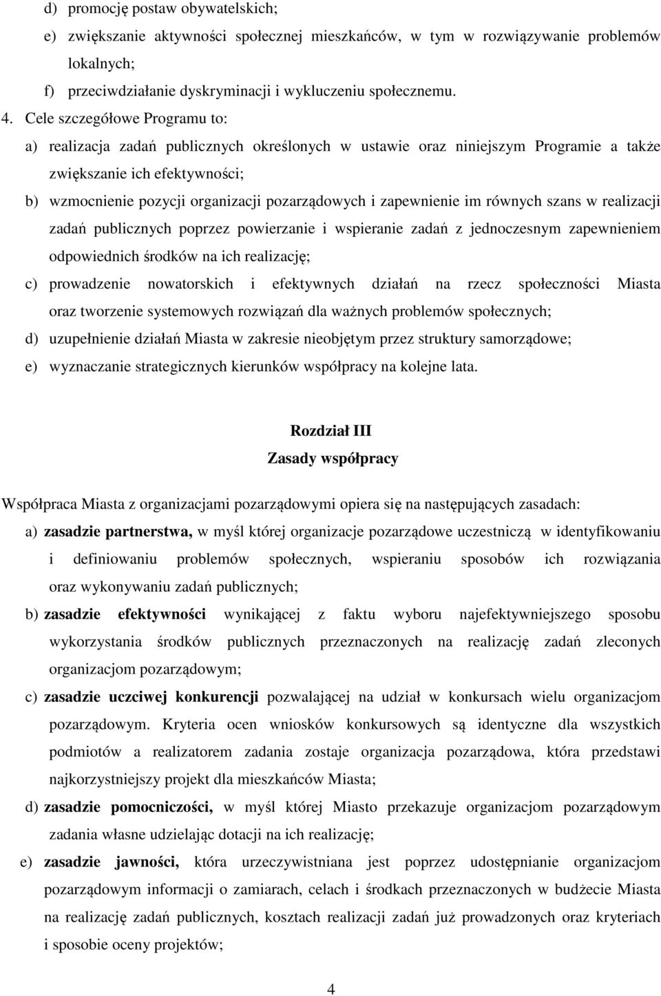 zapewnienie im równych szans w realizacji zadań publicznych poprzez powierzanie i wspieranie zadań z jednoczesnym zapewnieniem odpowiednich środków na ich realizację; c) prowadzenie nowatorskich i