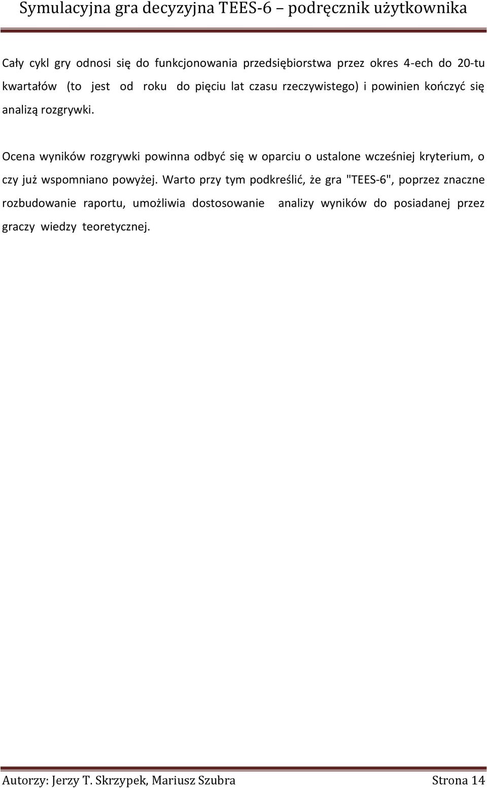 Ocena wyników rozgrywki powinna odbyd się w oparciu o ustalone wcześniej kryterium, o czy już wspomniano powyżej.