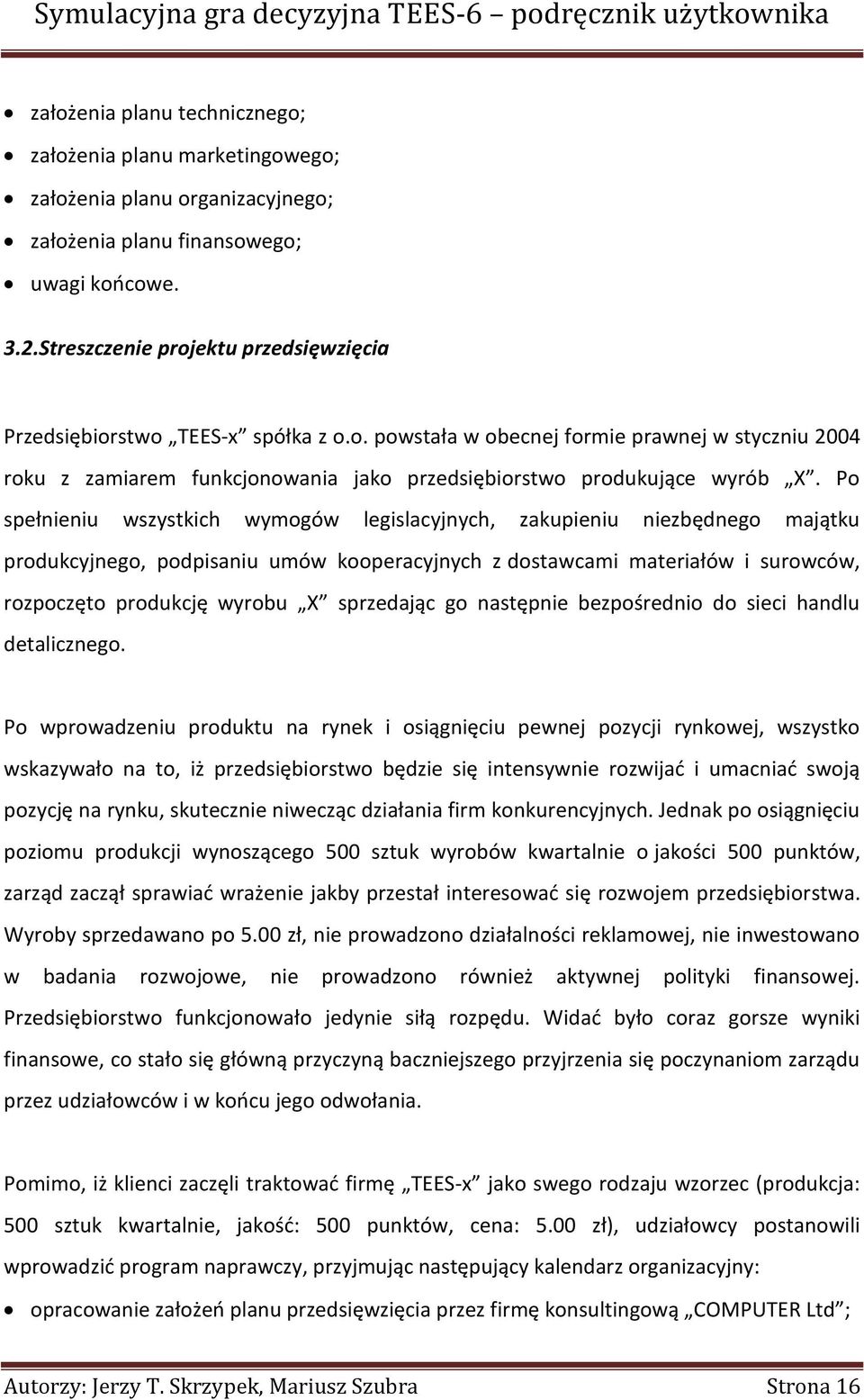Po spełnieniu wszystkich wymogów legislacyjnych, zakupieniu niezbędnego majątku produkcyjnego, podpisaniu umów kooperacyjnych z dostawcami materiałów i surowców, rozpoczęto produkcję wyrobu X