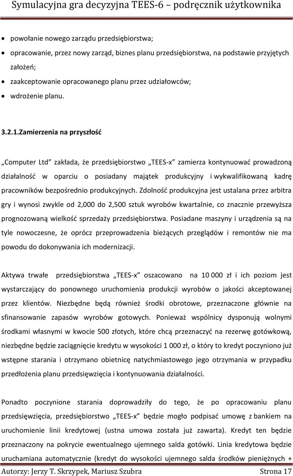 Zamierzenia na przyszłośd Computer Ltd zakłada, że przedsiębiorstwo TEES-x zamierza kontynuowad prowadzoną działalnośd w oparciu o posiadany majątek produkcyjny i wykwalifikowaną kadrę pracowników