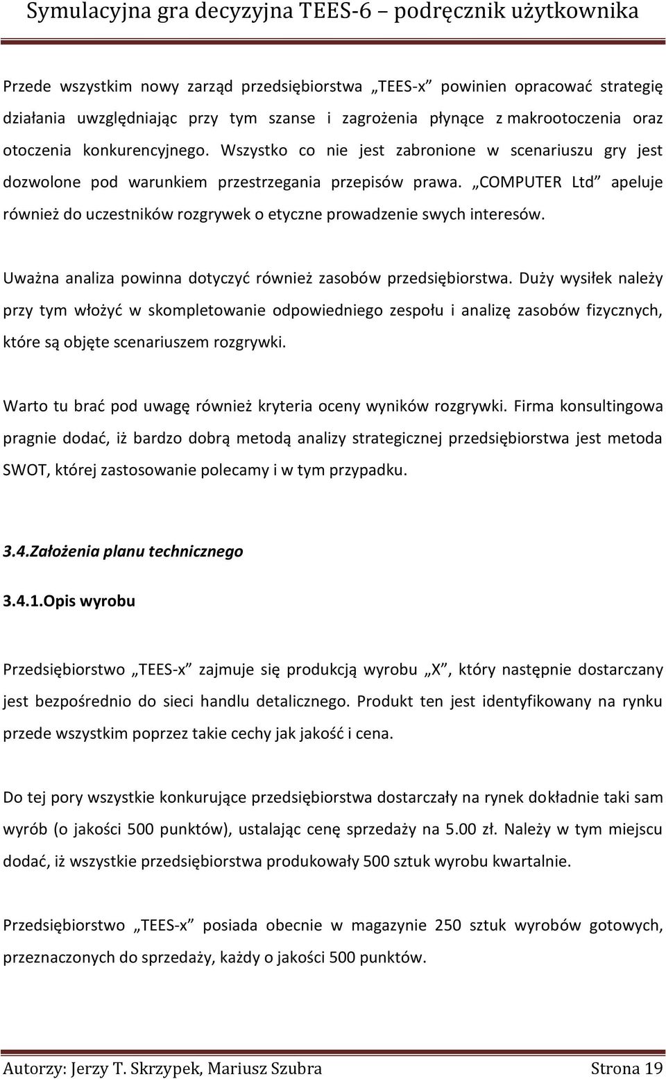 COMPUTER Ltd apeluje również do uczestników rozgrywek o etyczne prowadzenie swych interesów. Uważna analiza powinna dotyczyd również zasobów przedsiębiorstwa.