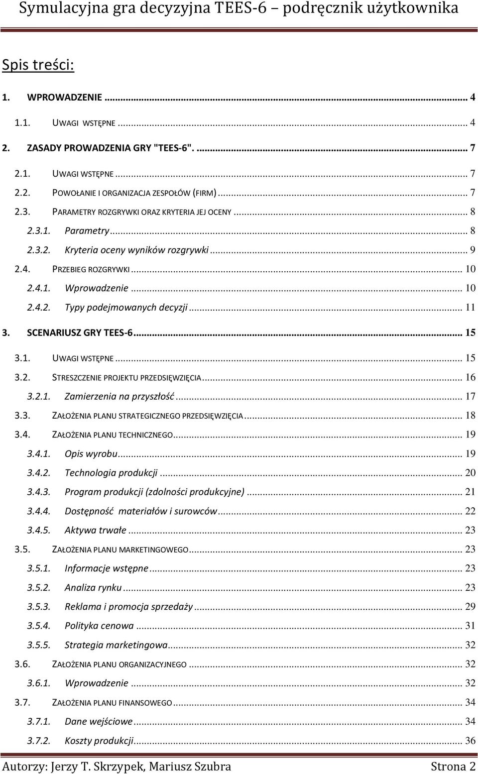 .. 11 3. SCENARIUSZ GRY TEES-6... 15 3.1. UWAGI WSTĘPNE... 15 3.2. STRESZCZENIE PROJEKTU PRZEDSIĘWZIĘCIA... 16 3.2.1. Zamierzenia na przyszłośd... 17 3.3. ZAŁOŻENIA PLANU STRATEGICZNEGO PRZEDSIĘWZIĘCIA.