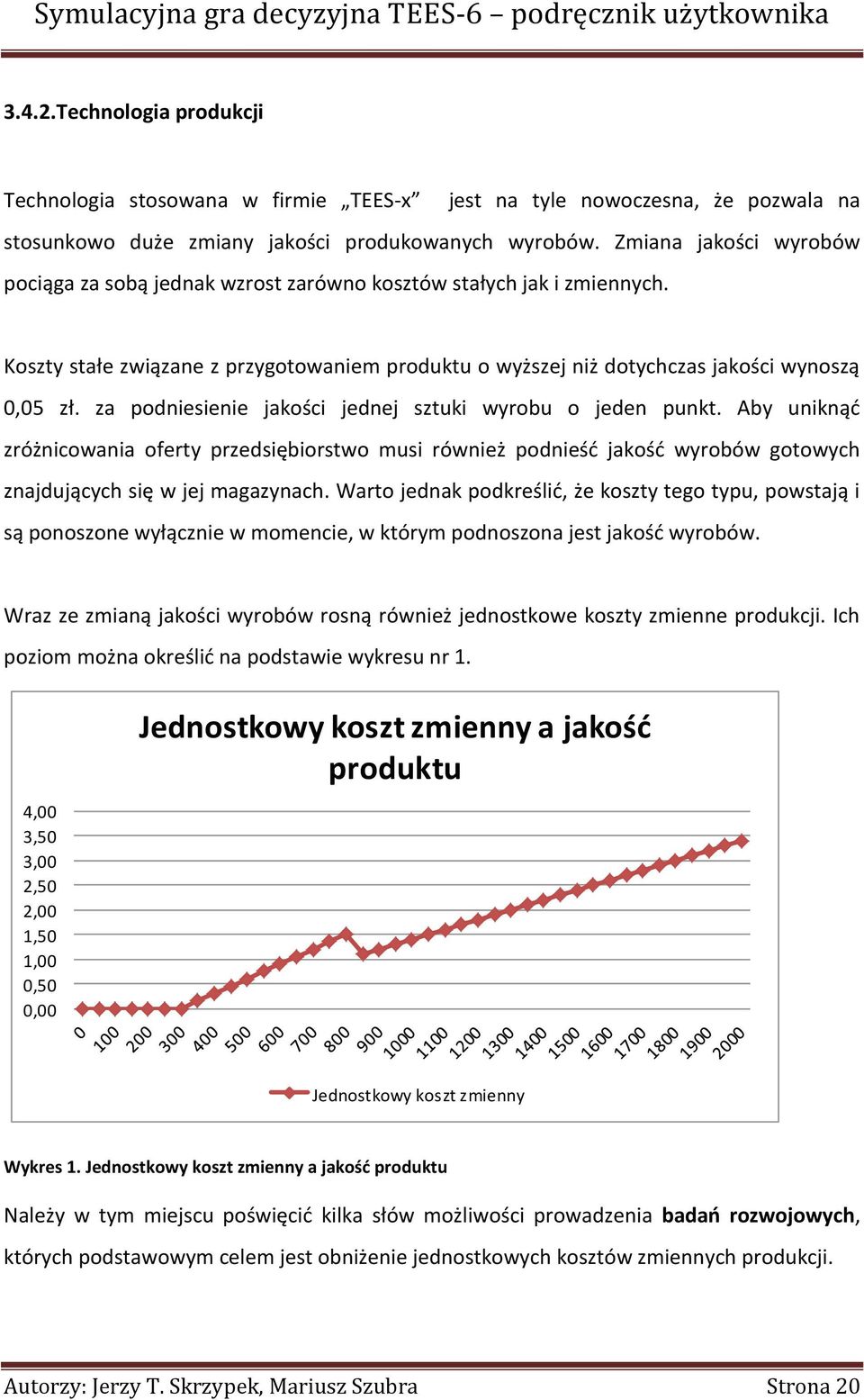 za podniesienie jakości jednej sztuki wyrobu o jeden punkt. Aby uniknąd zróżnicowania oferty przedsiębiorstwo musi również podnieśd jakośd wyrobów gotowych znajdujących się w jej magazynach.
