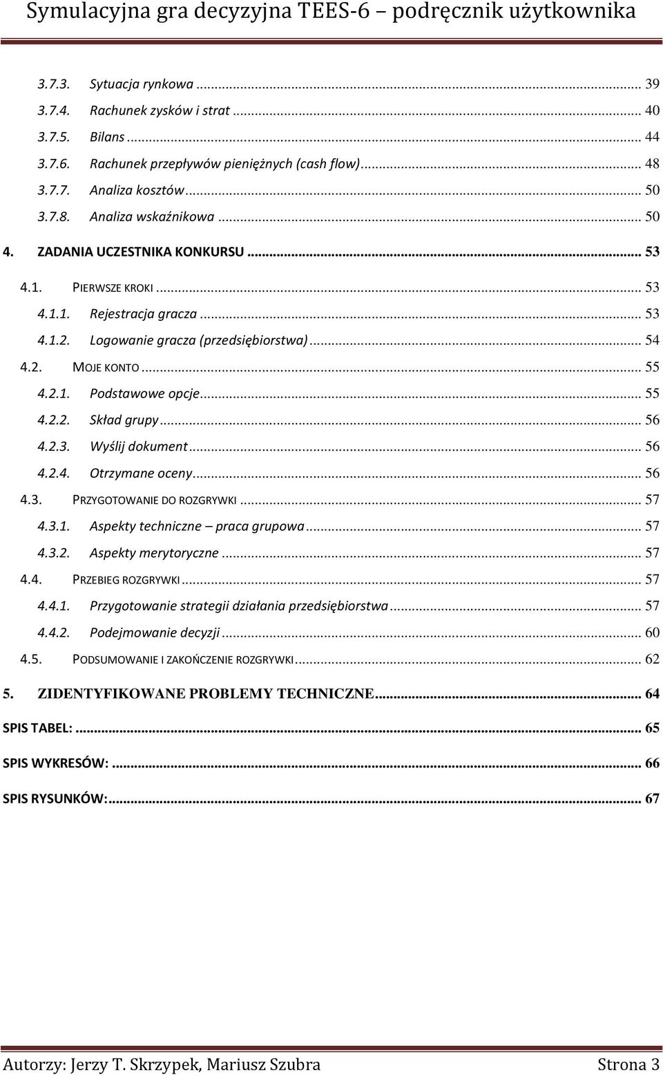.. 55 4.2.2. Skład grupy... 56 4.2.3. Wyślij dokument... 56 4.2.4. Otrzymane oceny... 56 4.3. PRZYGOTOWANIE DO ROZGRYWKI... 57 4.3.1. Aspekty techniczne praca grupowa... 57 4.3.2. Aspekty merytoryczne.