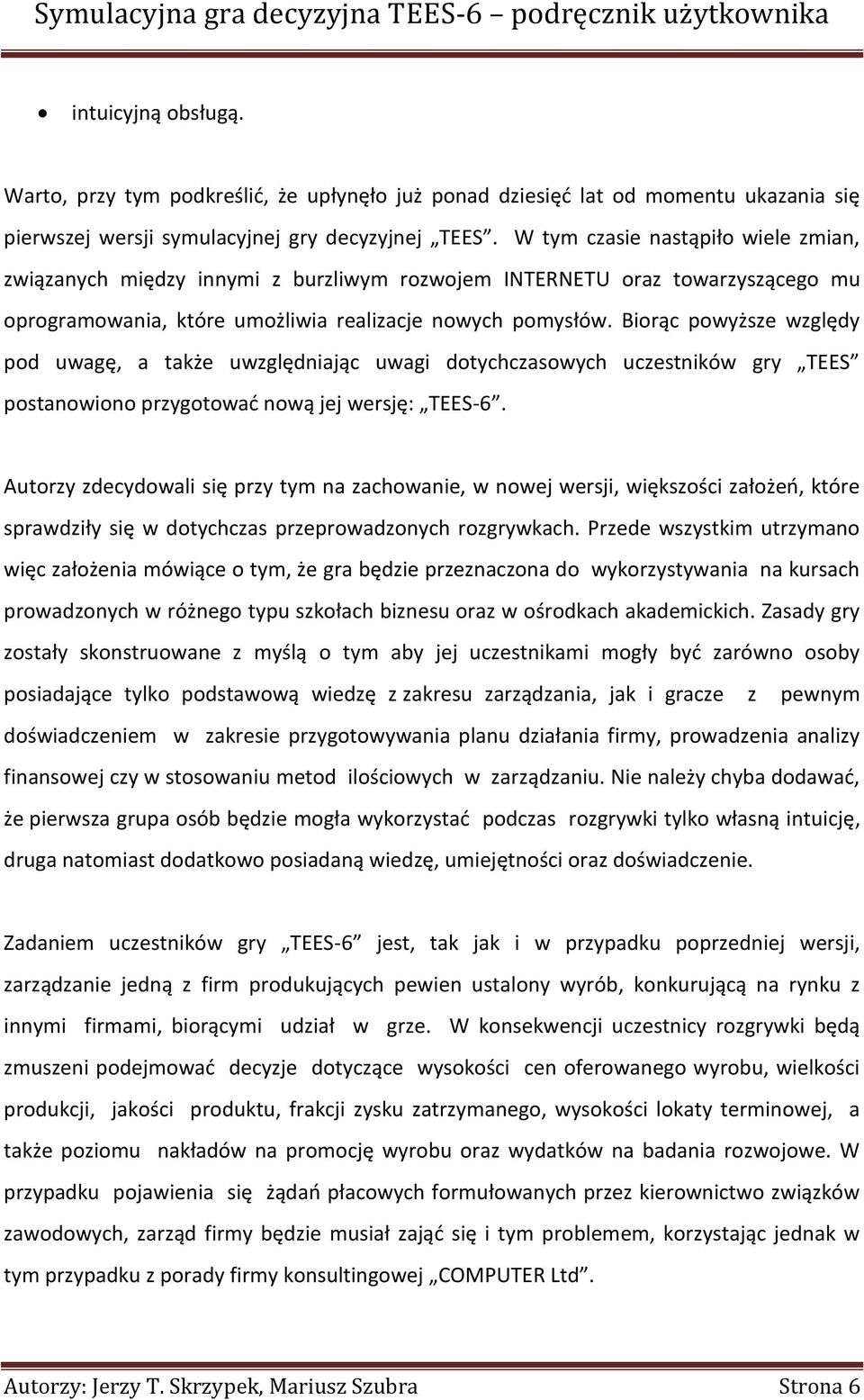Biorąc powyższe względy pod uwagę, a także uwzględniając uwagi dotychczasowych uczestników gry TEES postanowiono przygotowad nową jej wersję: TEES-6.