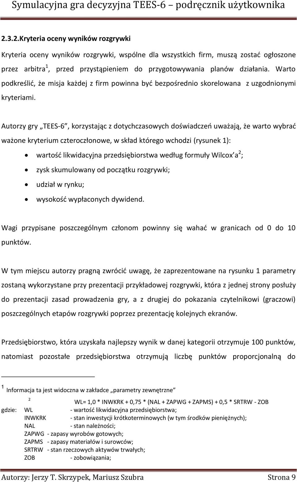 Autorzy gry TEES-6, korzystając z dotychczasowych doświadczeo uważają, że warto wybrad ważone kryterium czteroczłonowe, w skład którego wchodzi (rysunek 1): wartośd likwidacyjna przedsiębiorstwa