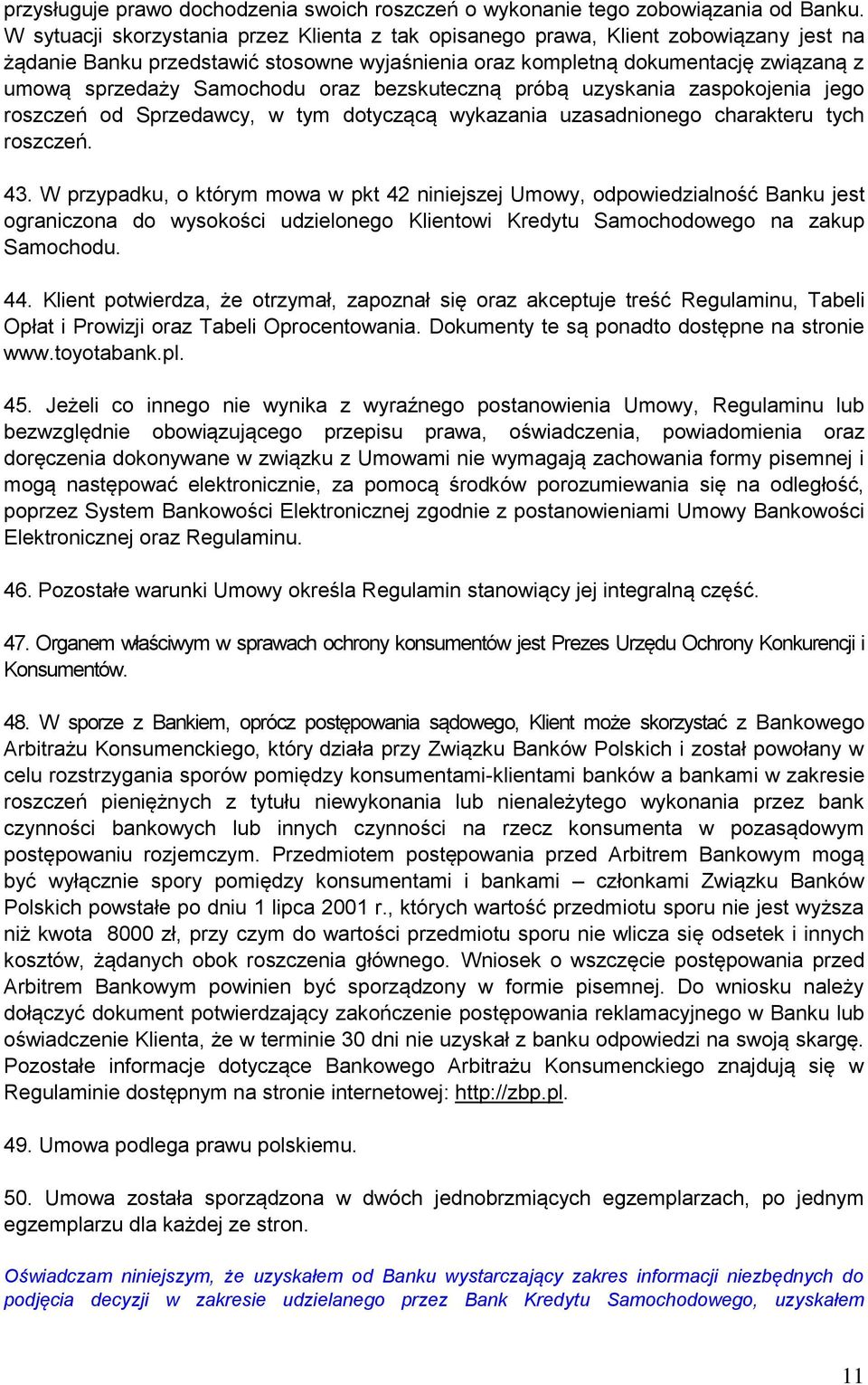 oraz bezskuteczną próbą uzyskania zaspokojenia jego roszczeń od Sprzedawcy, w tym dotyczącą wykazania uzasadnionego charakteru tych roszczeń. 43.