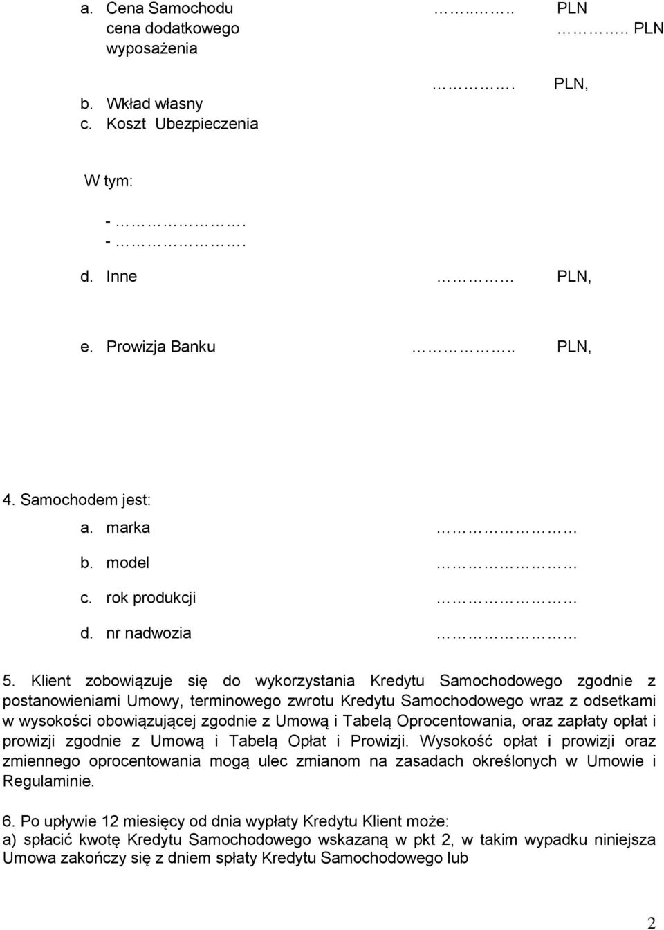Klient zobowiązuje się do wykorzystania Kredytu Samochodowego zgodnie z postanowieniami Umowy, terminowego zwrotu Kredytu Samochodowego wraz z odsetkami w wysokości obowiązującej zgodnie z Umową i