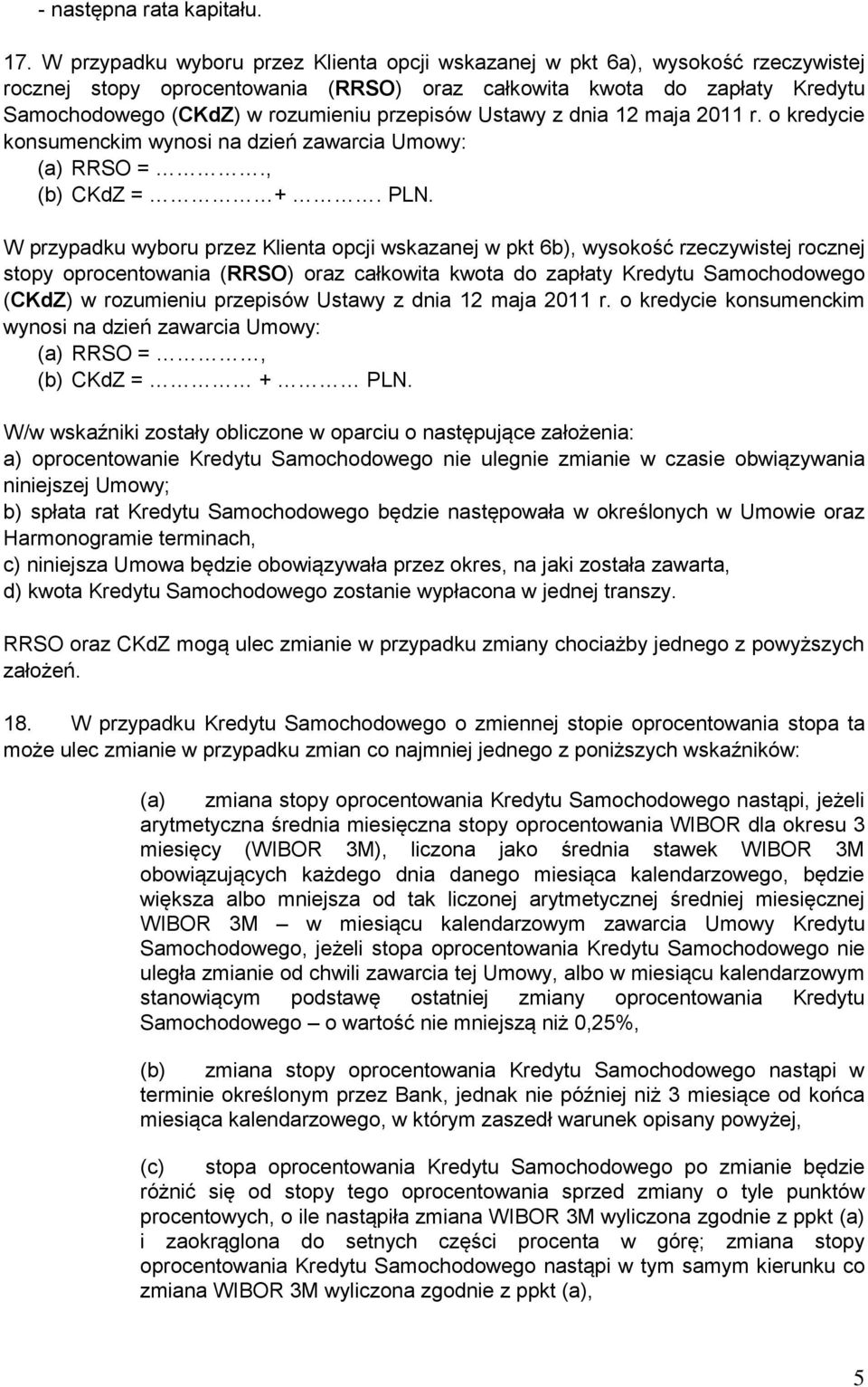 przepisów Ustawy z dnia 12 maja 2011 r. o kredycie konsumenckim wynosi na dzień zawarcia Umowy: (a) RRSO =., (b) CKdZ = +. PLN.