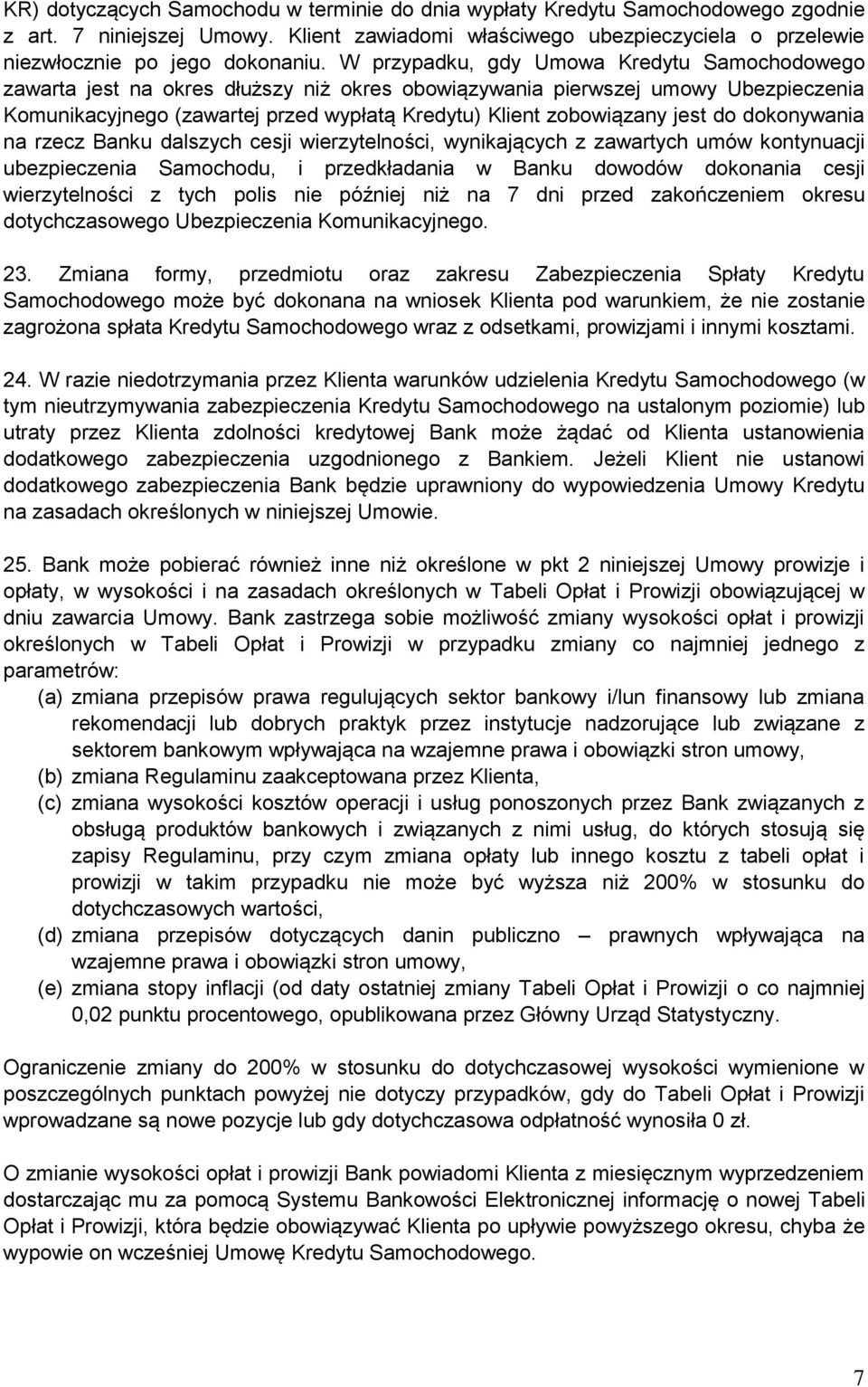 jest do dokonywania na rzecz Banku dalszych cesji wierzytelności, wynikających z zawartych umów kontynuacji ubezpieczenia Samochodu, i przedkładania w Banku dowodów dokonania cesji wierzytelności z