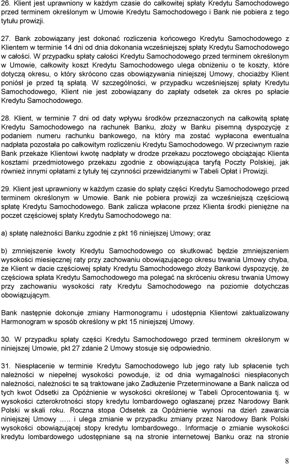 W przypadku spłaty całości Kredytu Samochodowego przed terminem określonym w Umowie, całkowity koszt Kredytu Samochodowego ulega obniżeniu o te koszty, które dotyczą okresu, o który skrócono czas