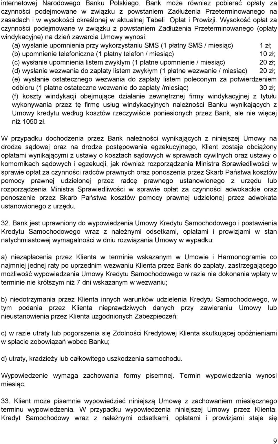 Wysokość opłat za czynności podejmowane w związku z powstaniem Zadłużenia Przeterminowanego (opłaty windykacyjne) na dzień zawarcia Umowy wynosi: (a) wysłanie upomnienia przy wykorzystaniu SMS (1