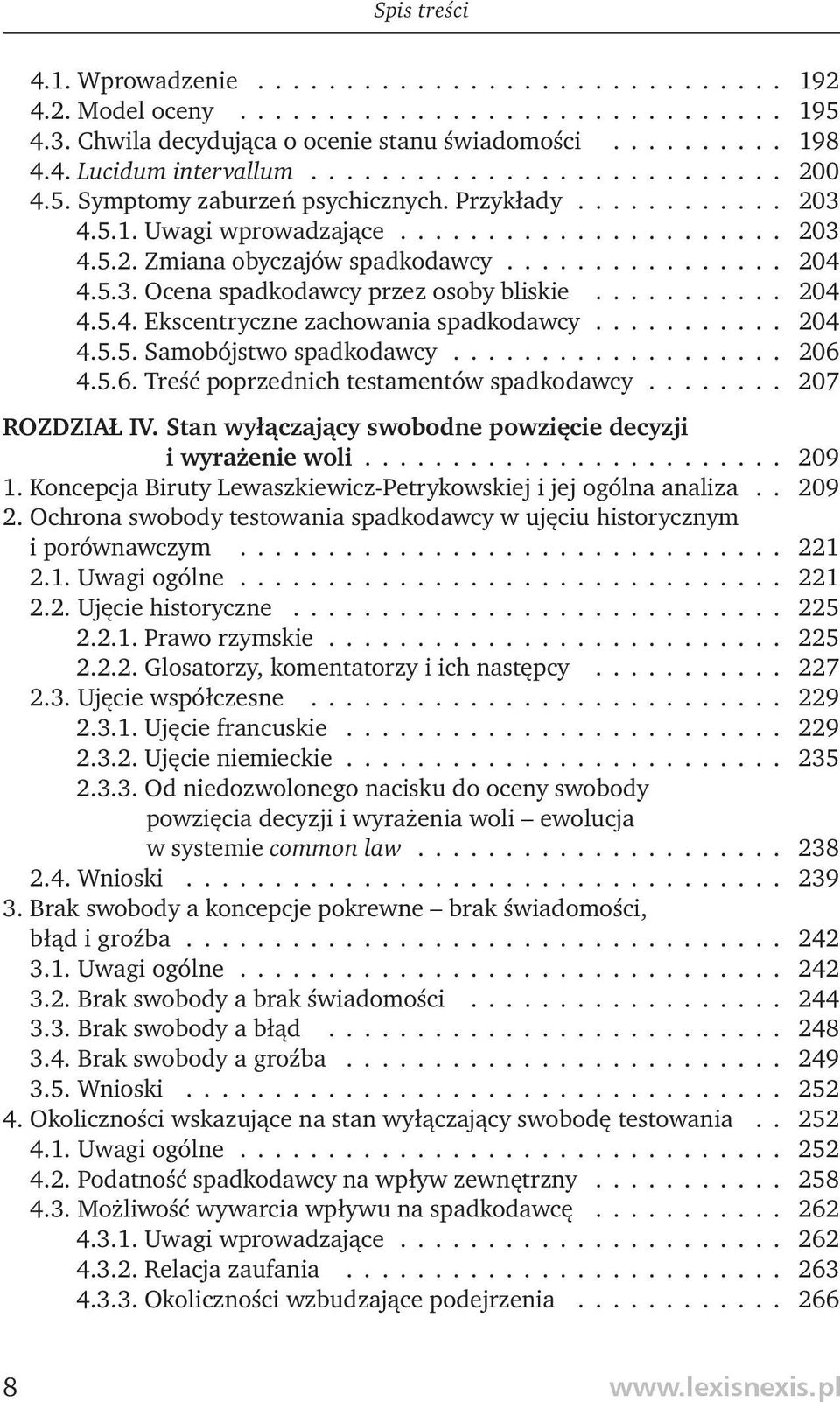 .......... 204 4.5.4. Ekscentryczne zachowania spadkodawcy........... 204 4.5.5. Samobójstwo spadkodawcy................... 206 4.5.6. Treść poprzednich testamentów spadkodawcy........ 207 ROZDZIAŁ IV.