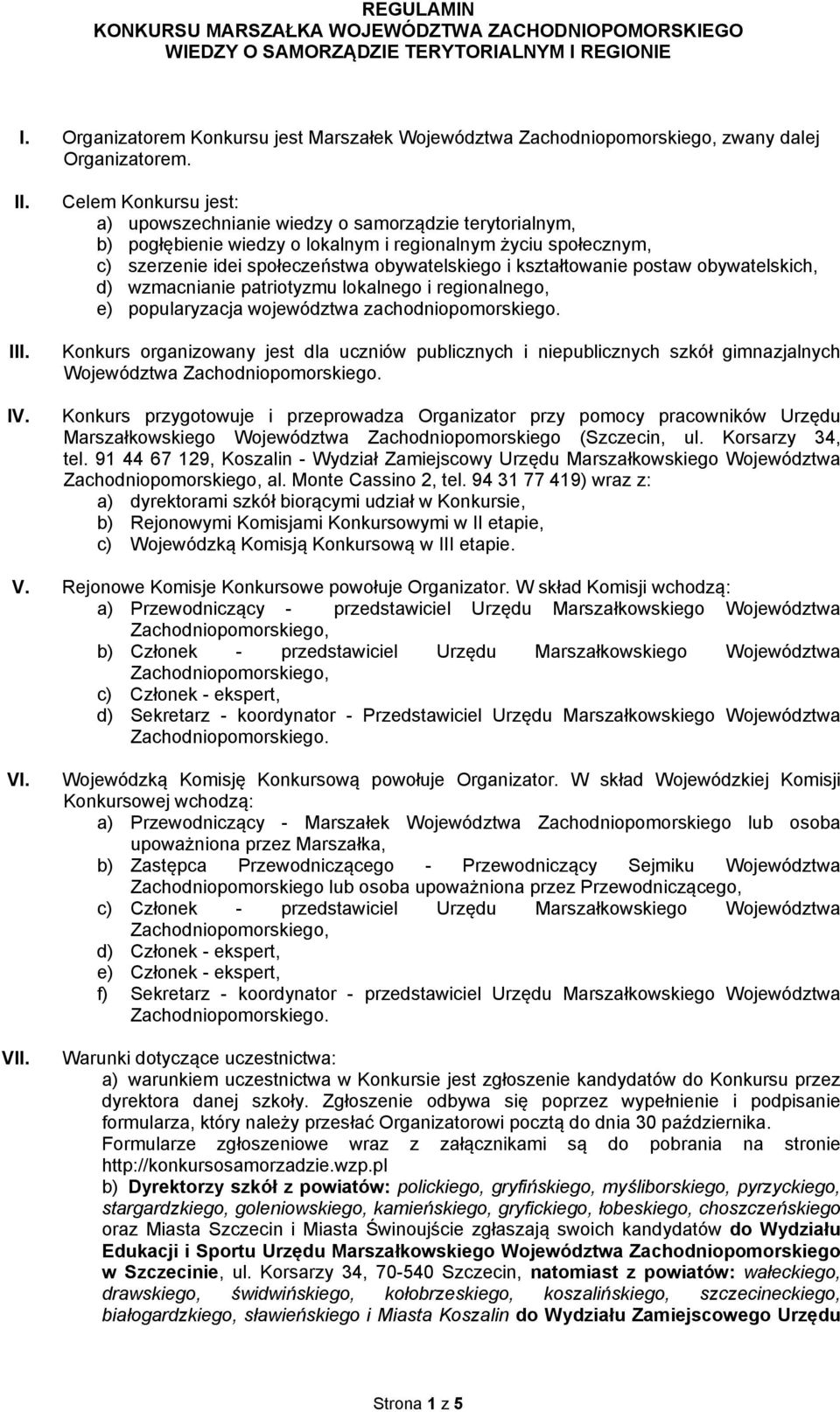 kształtowanie postaw obywatelskich, d) wzmacnianie patriotyzmu lokalnego i regionalnego, e) popularyzacja województwa zachodniopomorskiego.