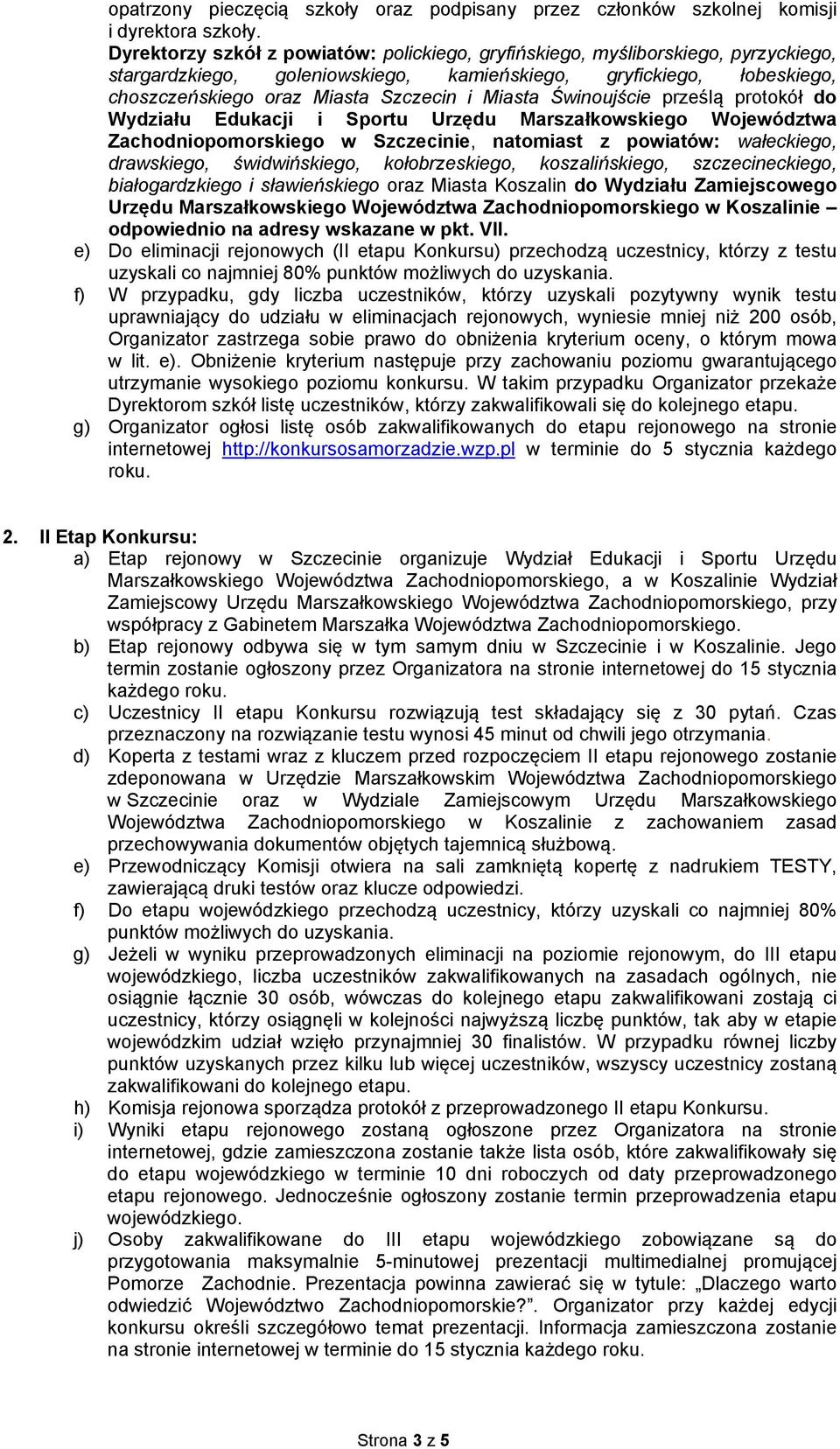 Miasta Świnoujście prześlą protokół do Wydziału Edukacji i Sportu Urzędu Marszałkowskiego Województwa Zachodniopomorskiego w Szczecinie, natomiast z powiatów: wałeckiego, drawskiego, świdwińskiego,