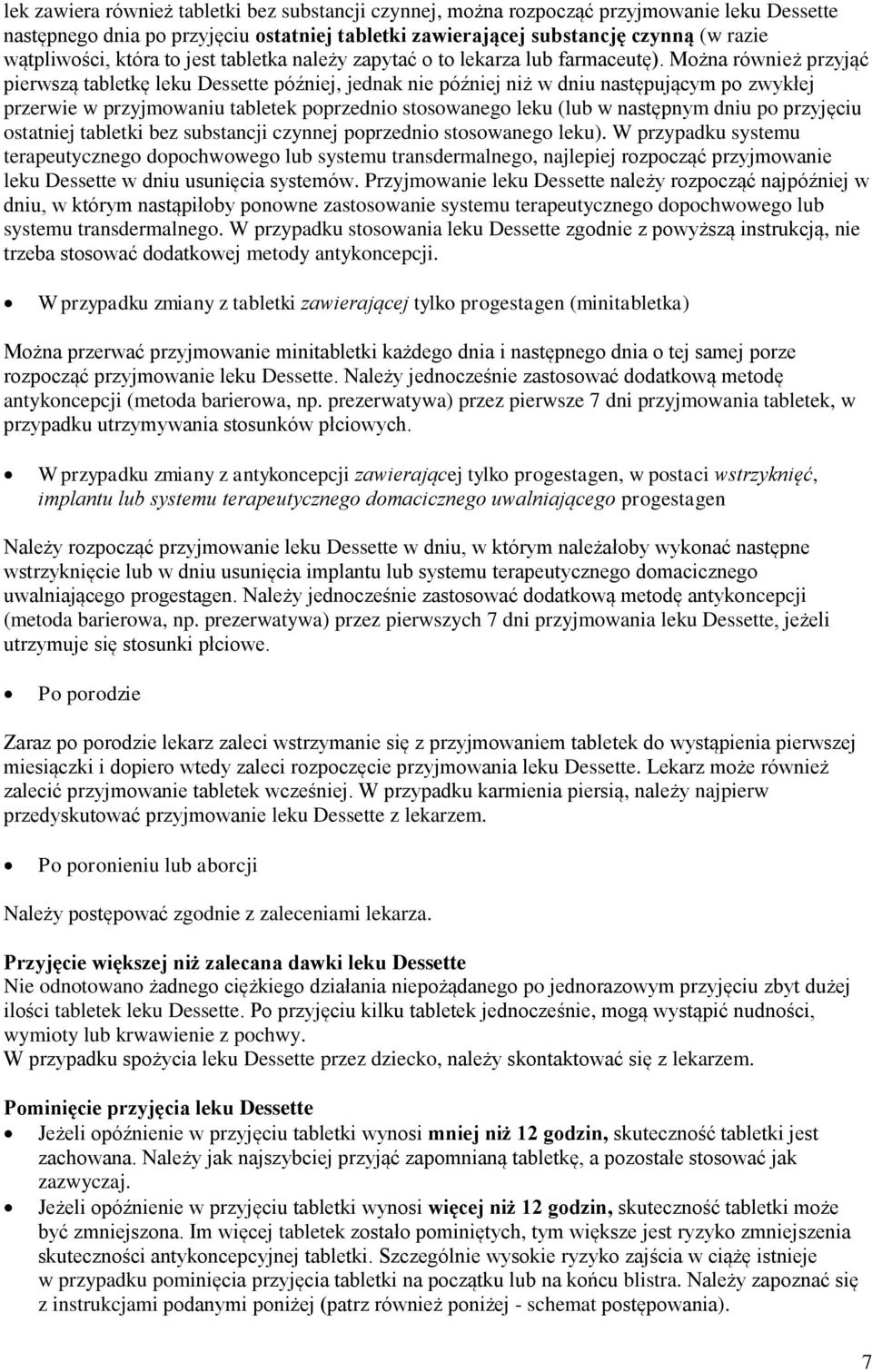 Można również przyjąć pierwszą tabletkę leku Dessette później, jednak nie później niż w dniu następującym po zwykłej przerwie w przyjmowaniu tabletek poprzednio stosowanego leku (lub w następnym dniu