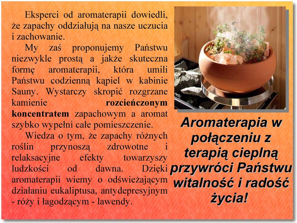 Wystarczy skropić rozgrzane kamienie rozcieńczonym koncentratem zapachowym a aromat szybko wypełni całe pomieszczenie.