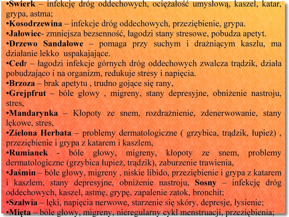 Cedr łagodzi infekcje górnych dróg oddechowych zwalcza trądzik, działa pobudzająco i na organizm, redukuje stresy i napięcia.