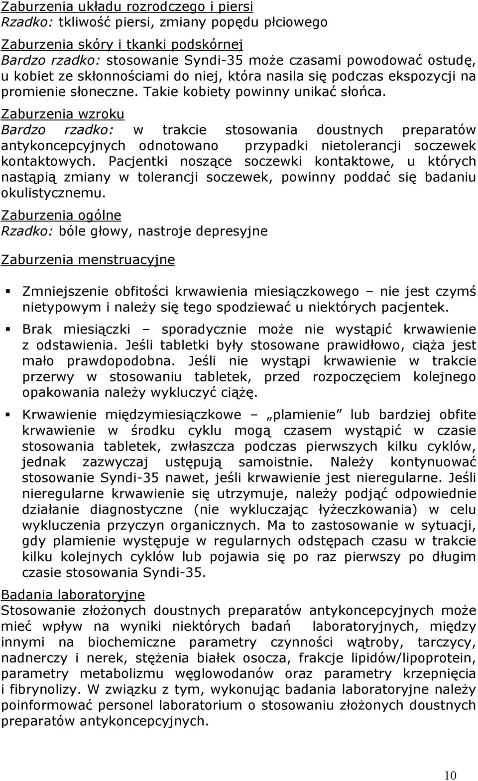 Zaburzenia wzroku Bardzo rzadko: w trakcie stosowania doustnych preparatów antykoncepcyjnych odnotowano przypadki nietolerancji soczewek kontaktowych.