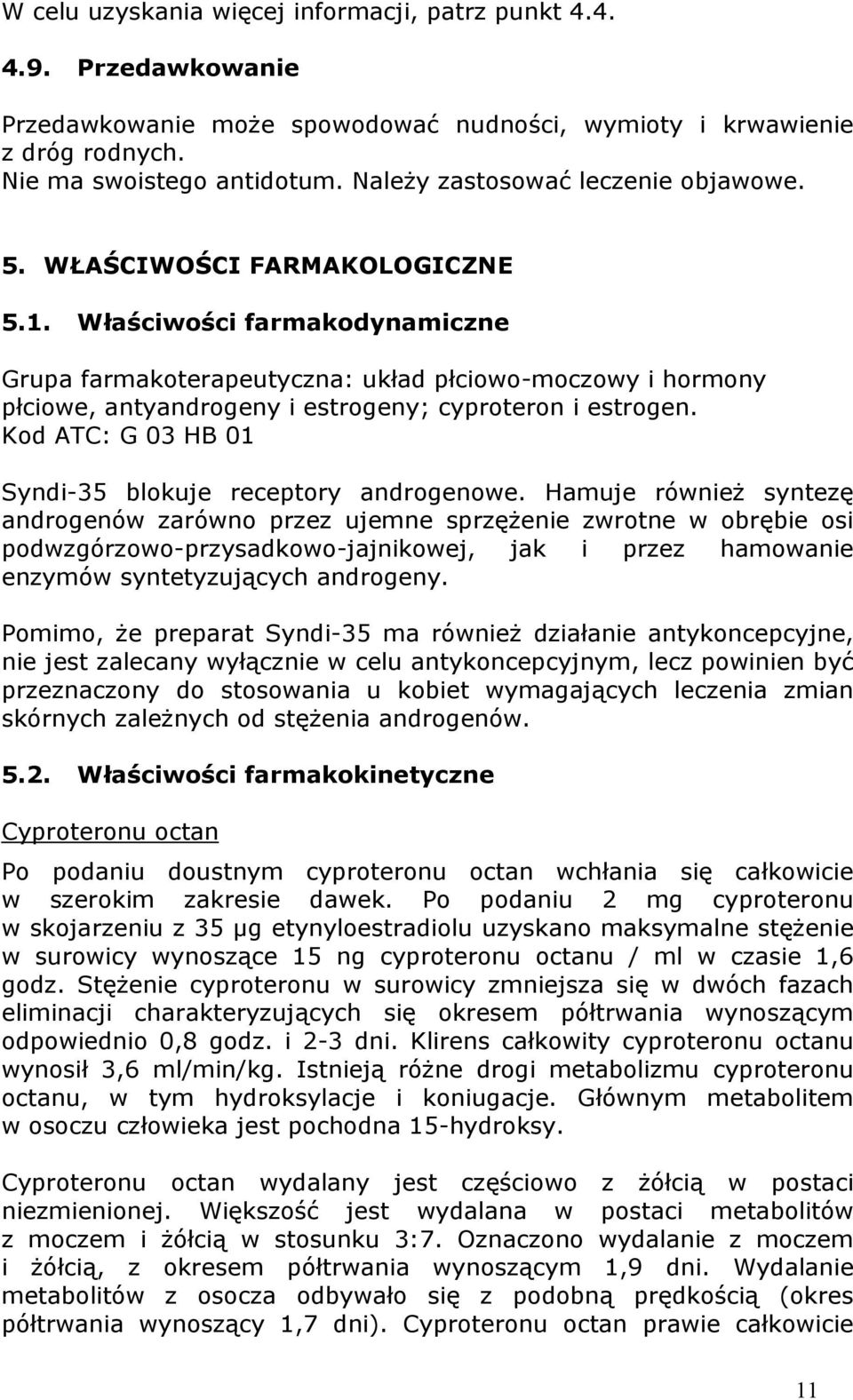 Właściwości farmakodynamiczne Grupa farmakoterapeutyczna: układ płciowo-moczowy i hormony płciowe, antyandrogeny i estrogeny; cyproteron i estrogen.