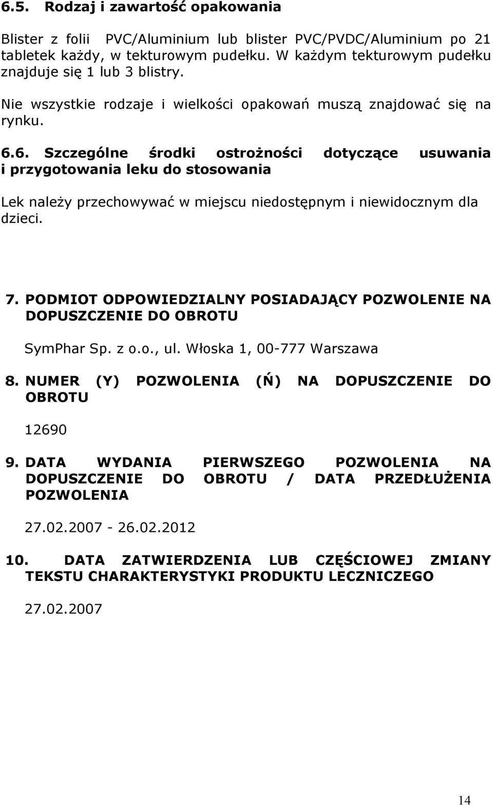 6. Szczególne środki ostrożności dotyczące usuwania i przygotowania leku do stosowania Lek należy przechowywać w miejscu niedostępnym i niewidocznym dla dzieci. 7.