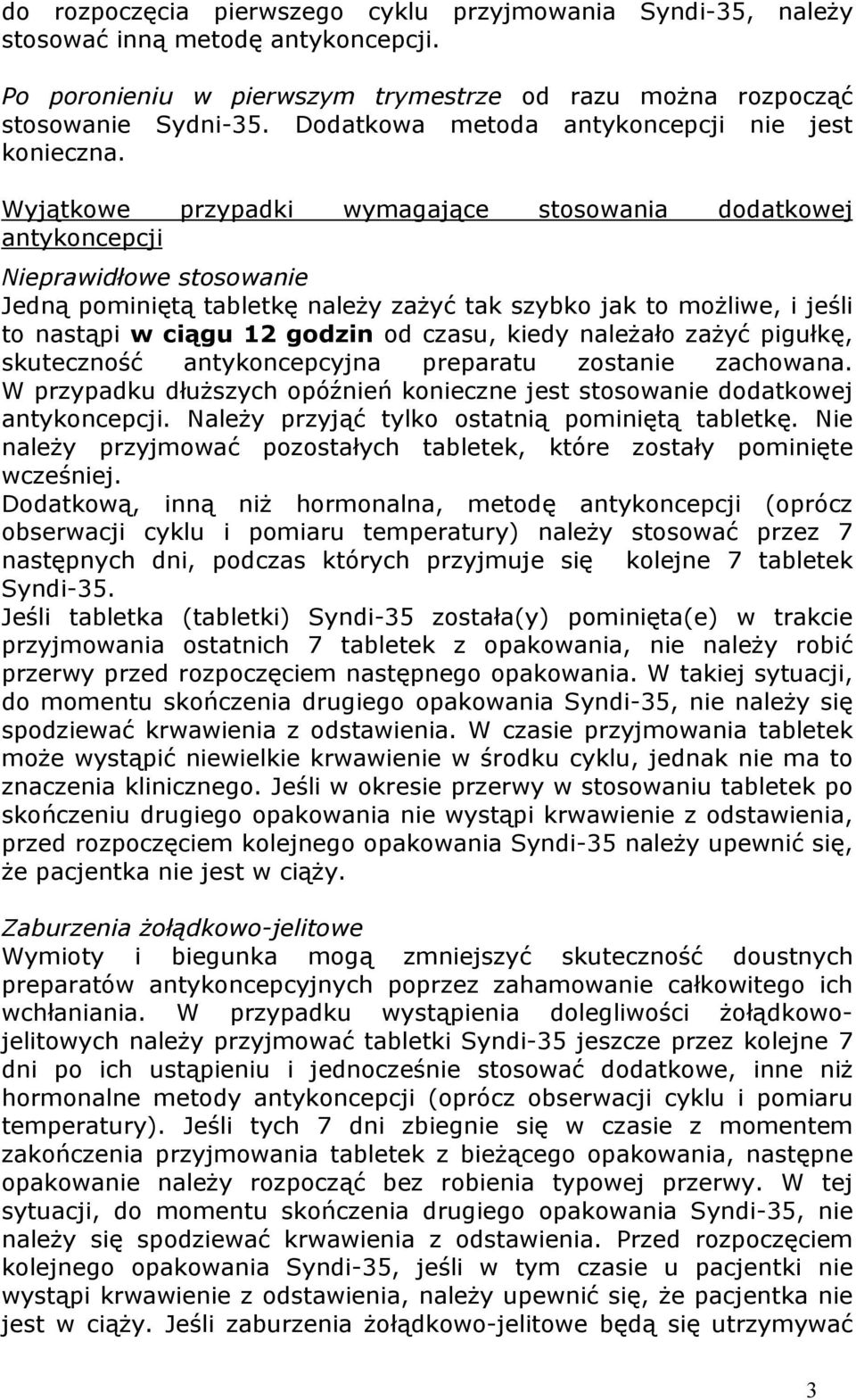Wyjątkowe przypadki wymagające stosowania dodatkowej antykoncepcji Nieprawidłowe stosowanie Jedną pominiętą tabletkę należy zażyć tak szybko jak to możliwe, i jeśli to nastąpi w ciągu 12 godzin od