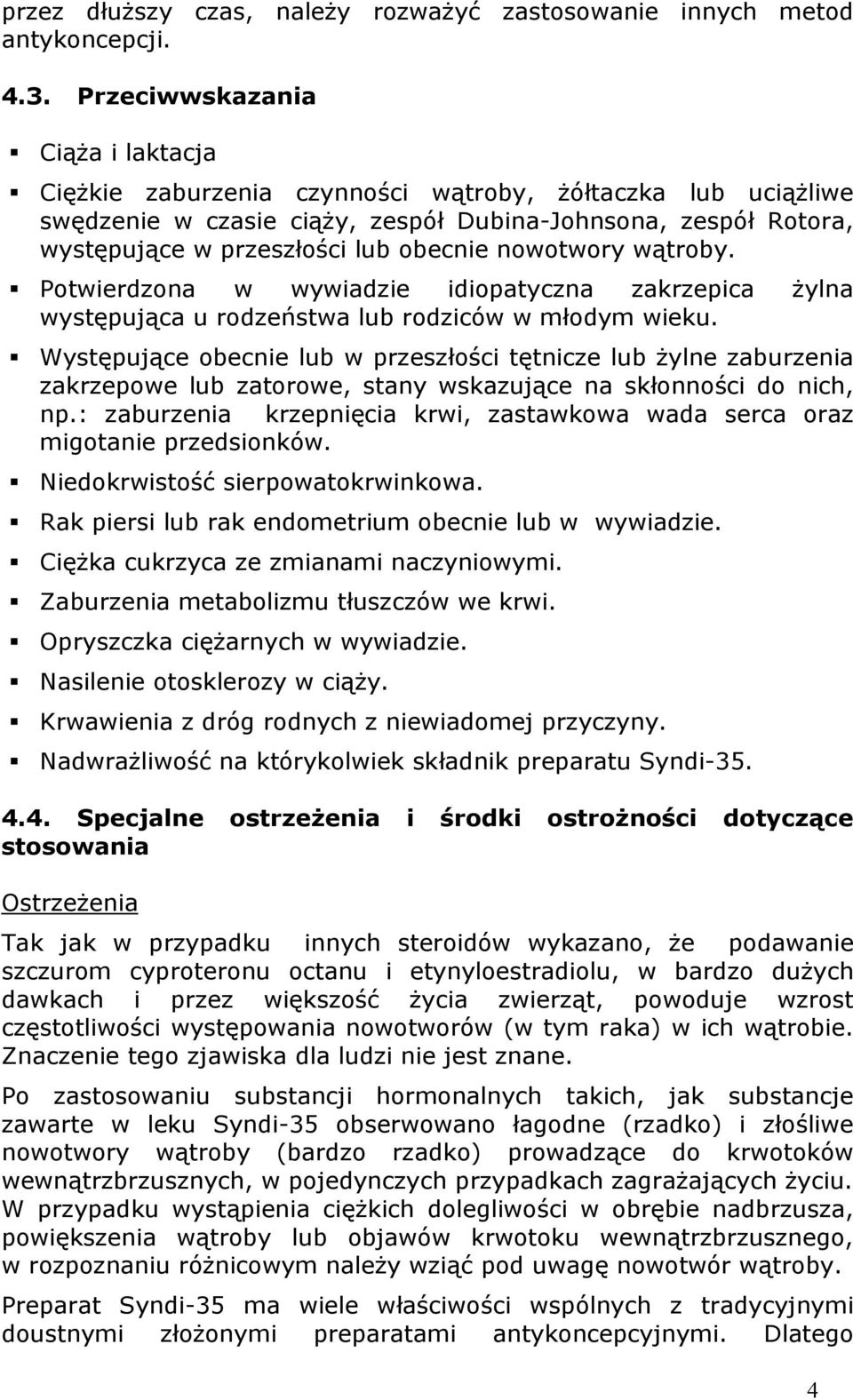 nowotwory wątroby. Potwierdzona w wywiadzie idiopatyczna zakrzepica żylna występująca u rodzeństwa lub rodziców w młodym wieku.