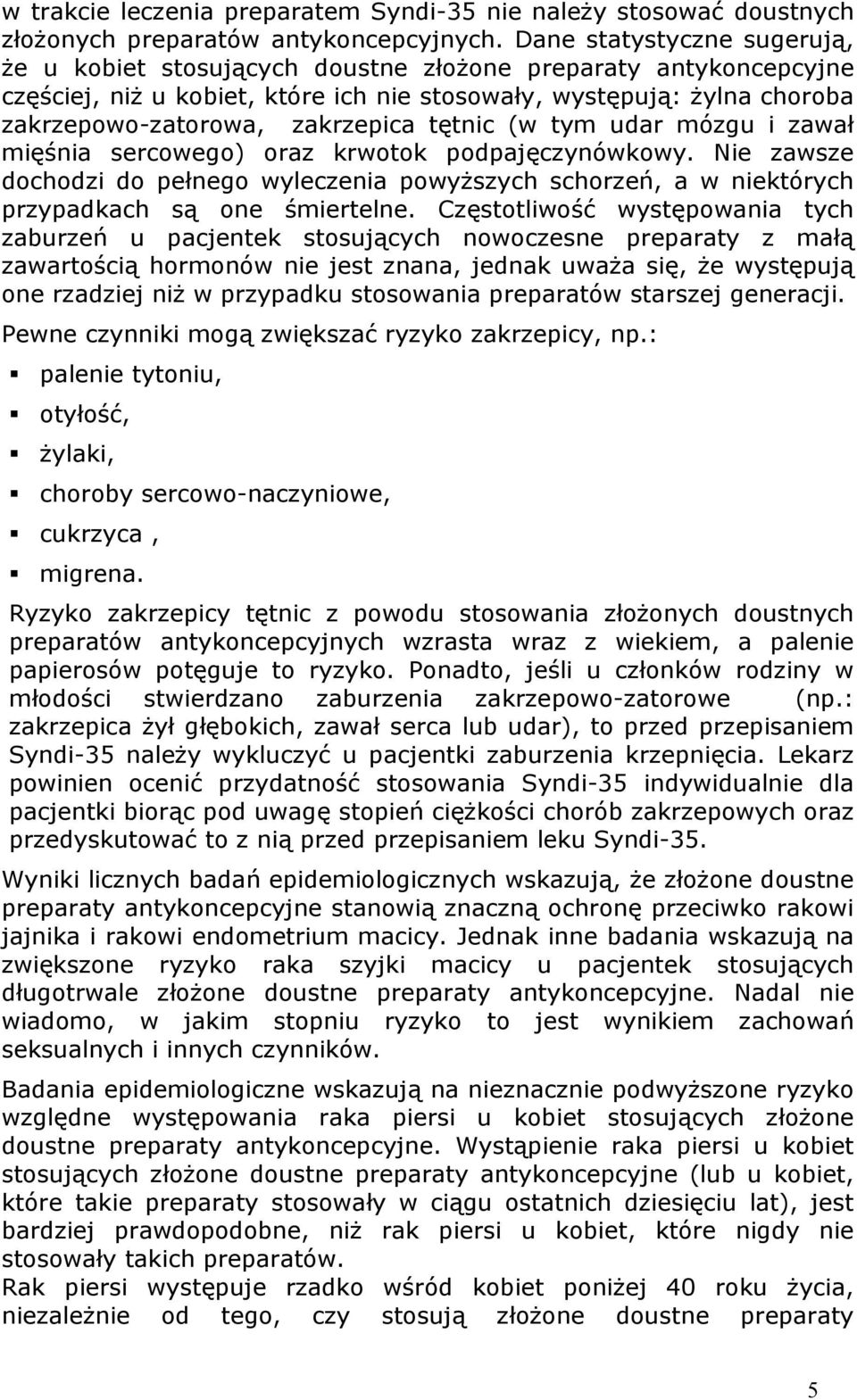 tętnic (w tym udar mózgu i zawał mięśnia sercowego) oraz krwotok podpajęczynówkowy. Nie zawsze dochodzi do pełnego wyleczenia powyższych schorzeń, a w niektórych przypadkach są one śmiertelne.