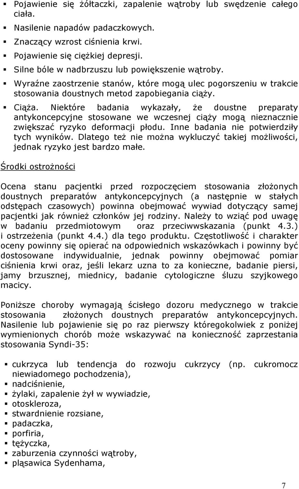 Niektóre badania wykazały, że doustne preparaty antykoncepcyjne stosowane we wczesnej ciąży mogą nieznacznie zwiększać ryzyko deformacji płodu. Inne badania nie potwierdziły tych wyników.